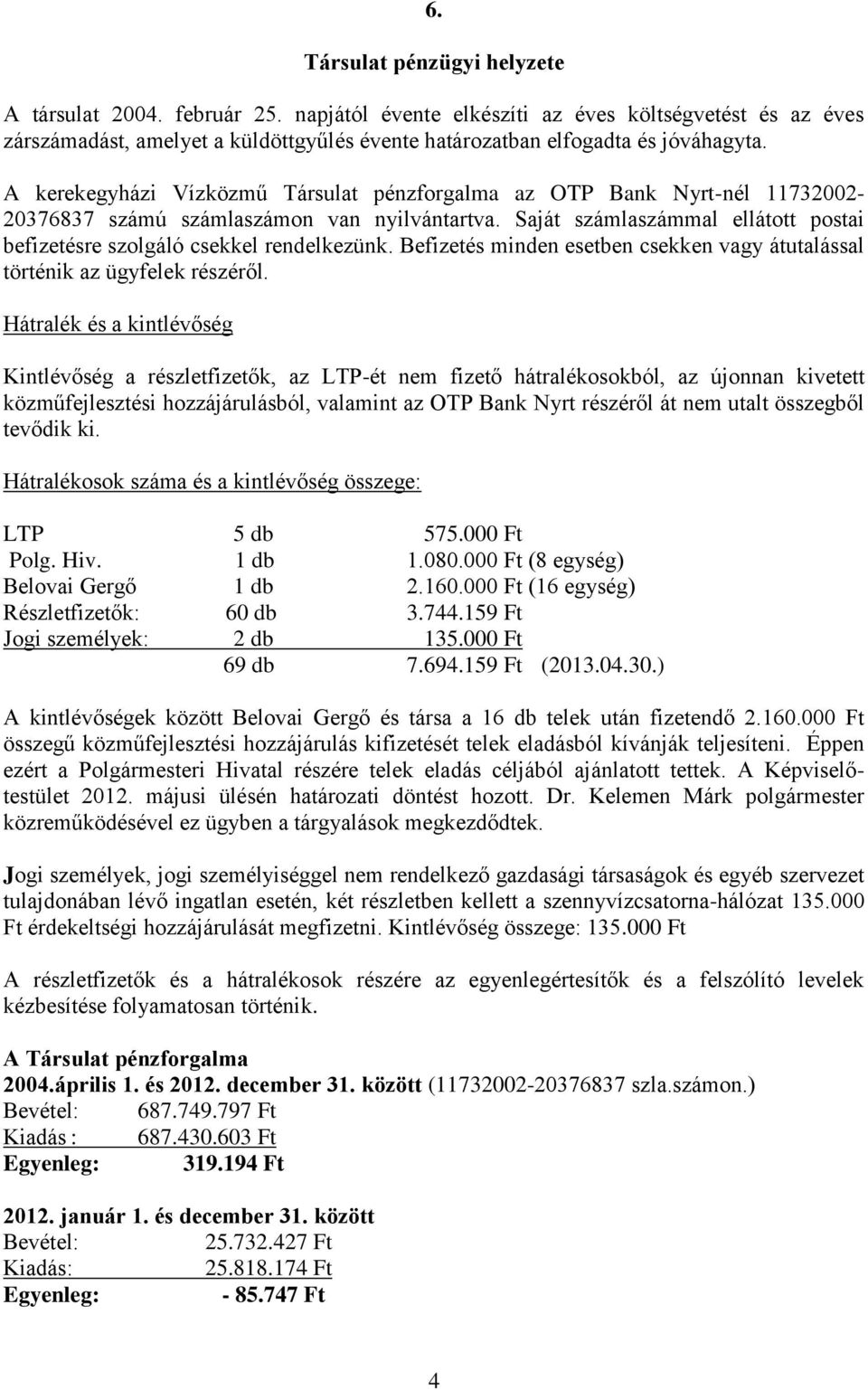 Saját számlaszámmal ellátott postai befizetésre szolgáló csekkel rendelkezünk. Befizetés minden esetben csekken vagy átutalással történik az ügyfelek részéről.