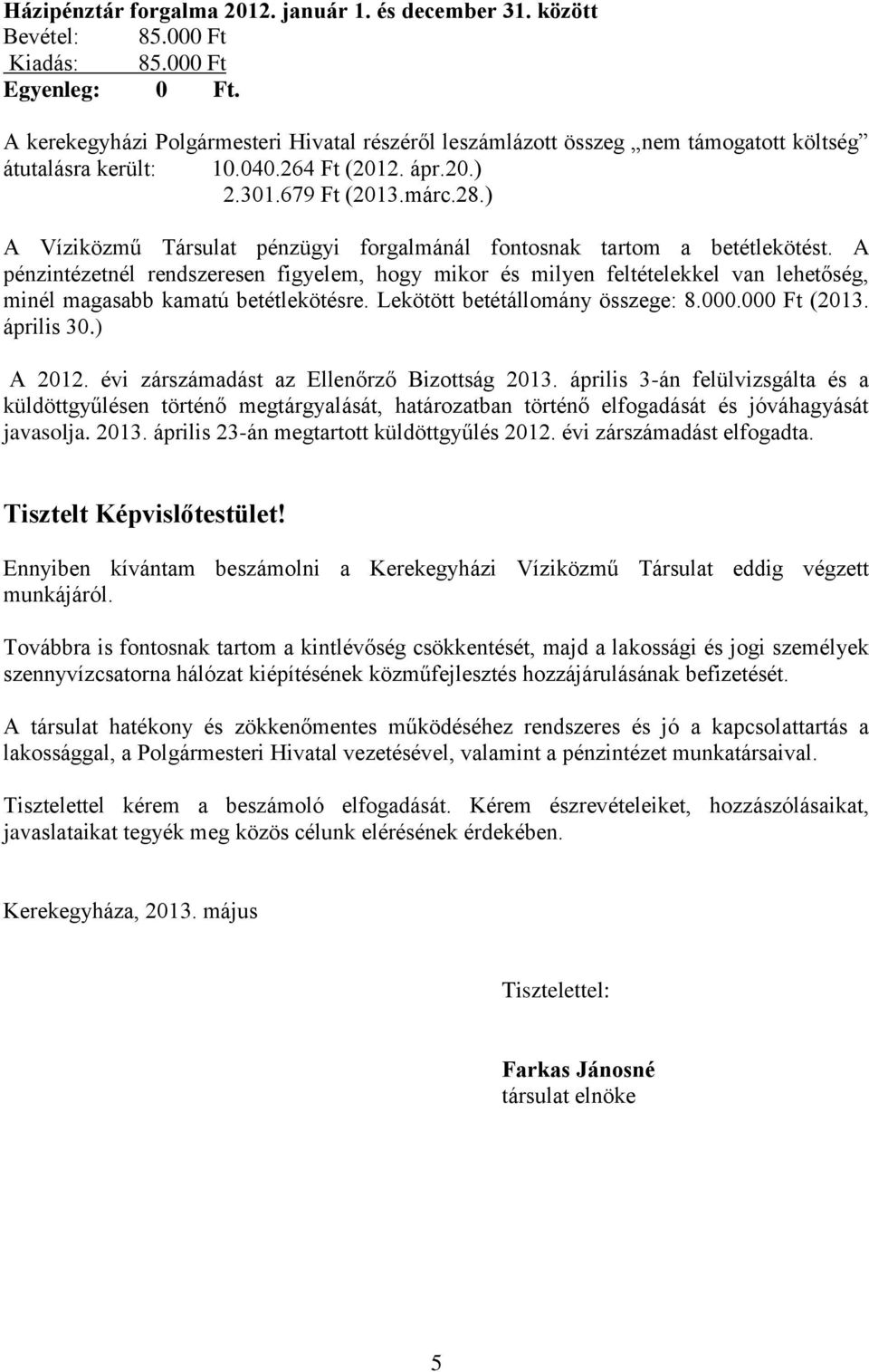 ) A Víziközmű Társulat pénzügyi forgalmánál fontosnak tartom a betétlekötést.