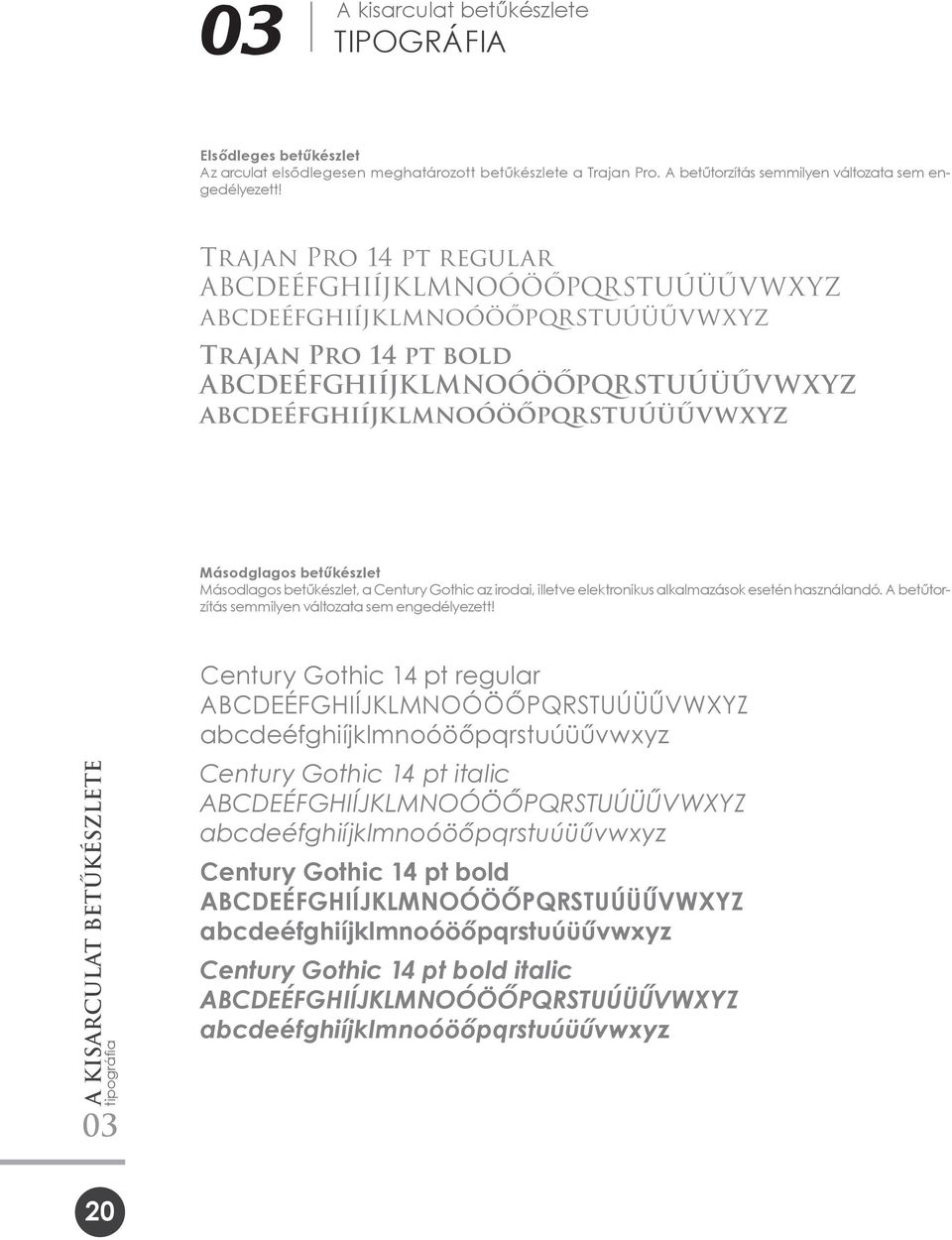 betűkészlet Másodlagos betűkészlet, a Century Gothic az irodai, illetve elektronikus alkalmazások esetén használandó. A betűtorzítás semmilyen változata sem engedélyezett!