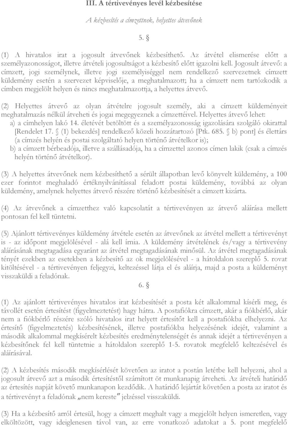 Jogosult átvevı: a címzett, jogi személynek, illetve jogi személyiséggel nem rendelkezı szervezetnek címzett küldemény esetén a szervezet képviselıje, a meghatalmazott; ha a címzett nem tartózkodik a