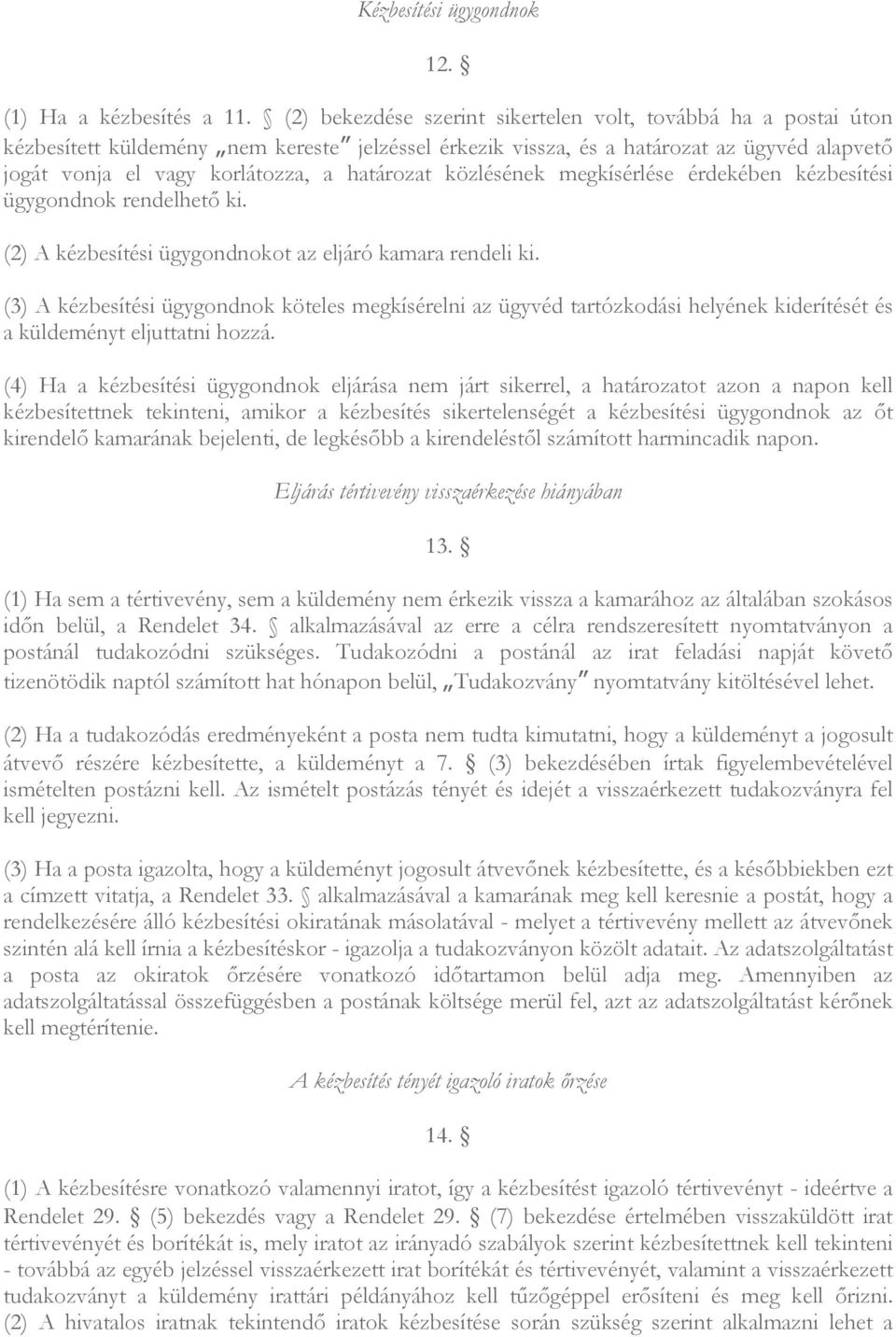 határozat közlésének megkísérlése érdekében kézbesítési ügygondnok rendelhetı ki. (2) A kézbesítési ügygondnokot az eljáró kamara rendeli ki.