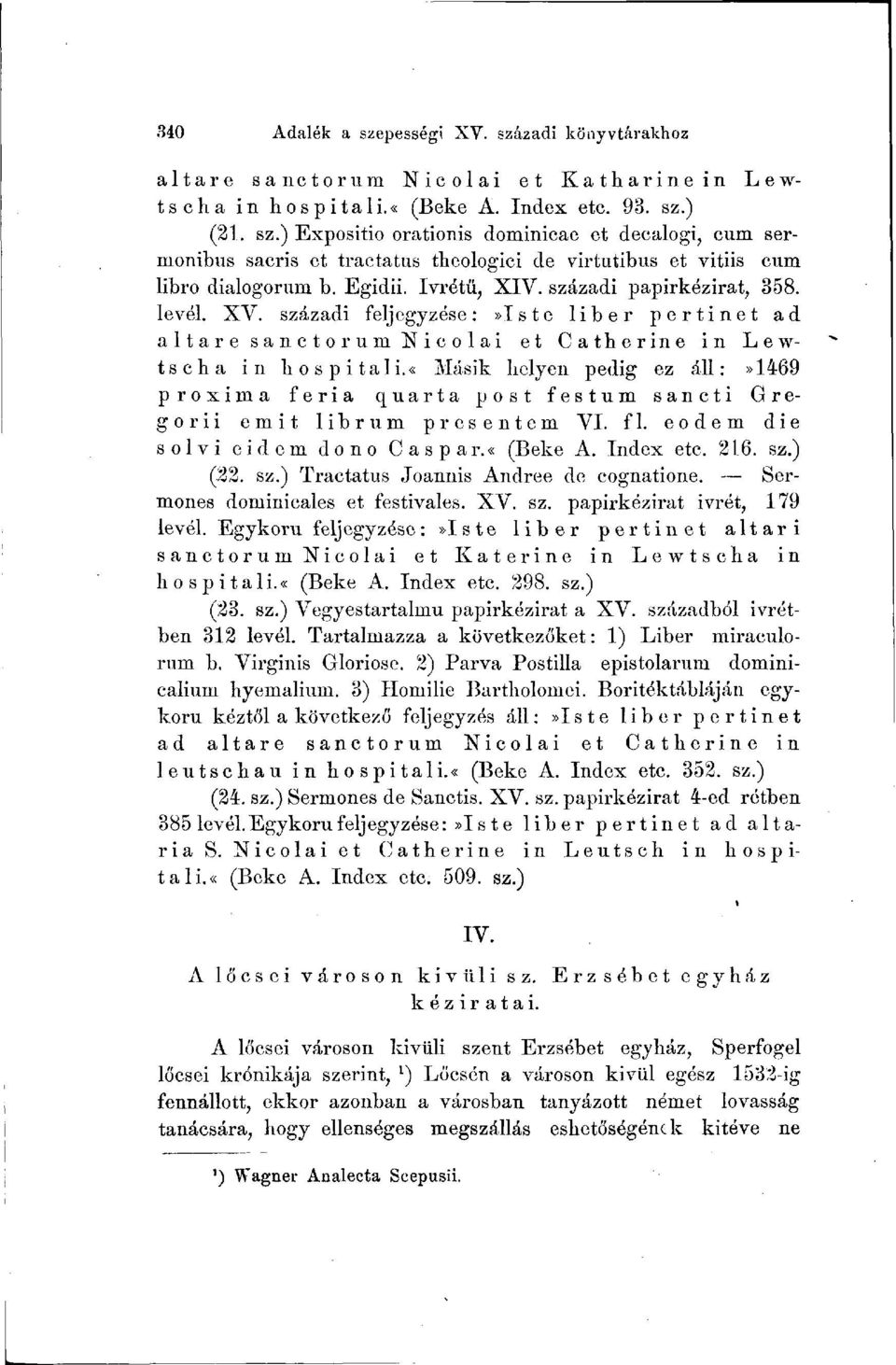 «másik helyen pedig ez áll :»1469 proxima feria quarta post festum sancti G r e- gorii emit librum presentem VI. fi. eodem die sol vi eidem do no Caspar.«(Beke A. Index etc. 216. sz.