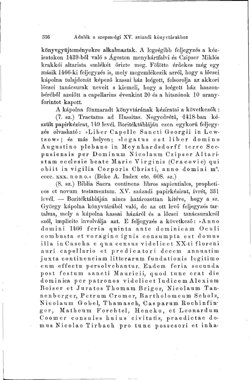 Fölötte érdekes még egy másik 1466-ki feljegyzés is, mely megemlékezik arról, Hogy a lőcsei kápolna tulajdonát képező kassai ház leégett, felsorolja az akkori lőcsei tanácsurak neveit s kiemeli, hogy