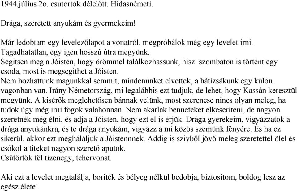 Nem hozhattunk magunkkal semmit, mindenünket elvettek, a hátizsákunk egy külön vagonban van. Irány Németország, mi legalábbis ezt tudjuk, de lehet, hogy Kassán keresztül megyünk.