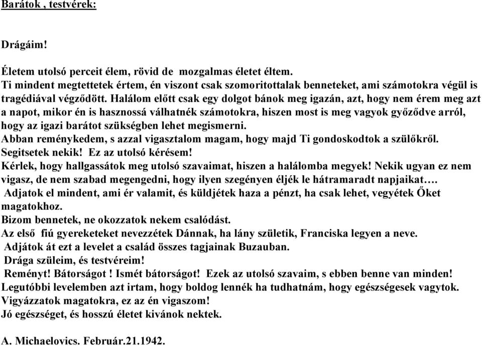 Halálom előtt csak egy dolgot bánok meg igazán, azt, hogy nem érem meg azt a napot, mikor én is hasznossá válhatnék számotokra, hiszen most is meg vagyok győződve arról, hogy az igazi barátot