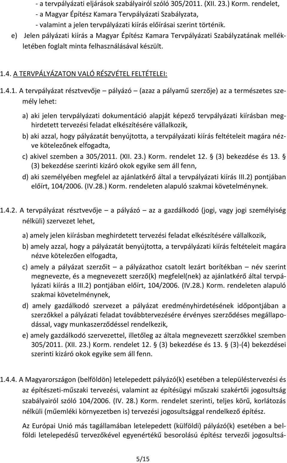 e) Jelen pályázati kiírás a Magyar Építész Kamara Tervpályázati Szabályzatának mellékletében foglalt minta felhasználásával készült. 1.