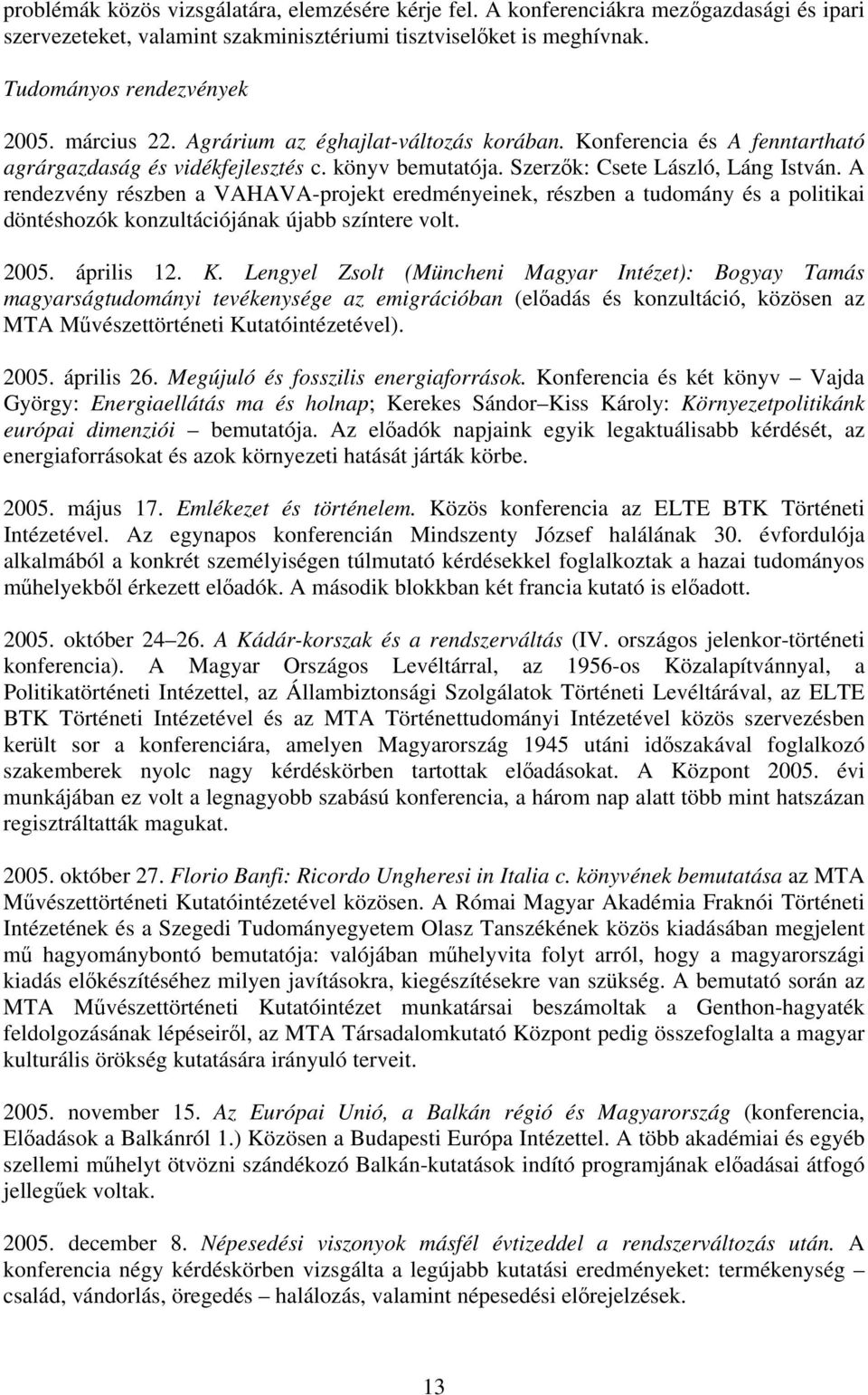 A rendezvény részben a VAHAVA-projekt eredményeinek, részben a tudomány és a politikai döntéshozók konzultációjának újabb színtere volt. 2005. április 12. K.