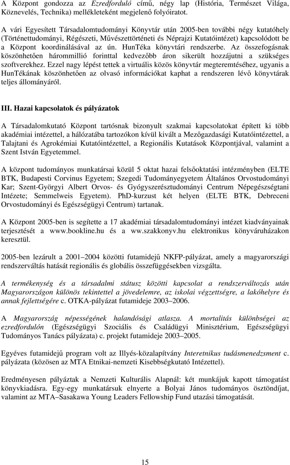 koordinálásával az ún. HunTéka könyvtári rendszerbe. Az összefogásnak köszönhetően hárommillió forinttal kedvezőbb áron sikerült hozzájutni a szükséges szoftverekhez.