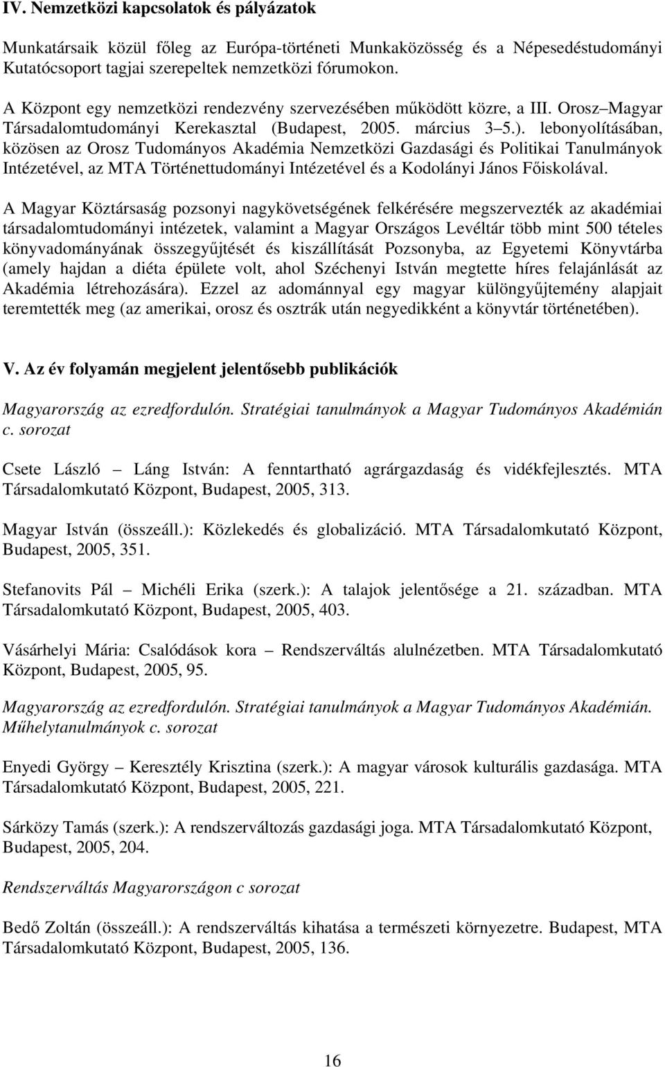 lebonyolításában, közösen az Orosz Tudományos Akadémia Nemzetközi Gazdasági és Politikai Tanulmányok Intézetével, az MTA Történettudományi Intézetével és a Kodolányi János Főiskolával.