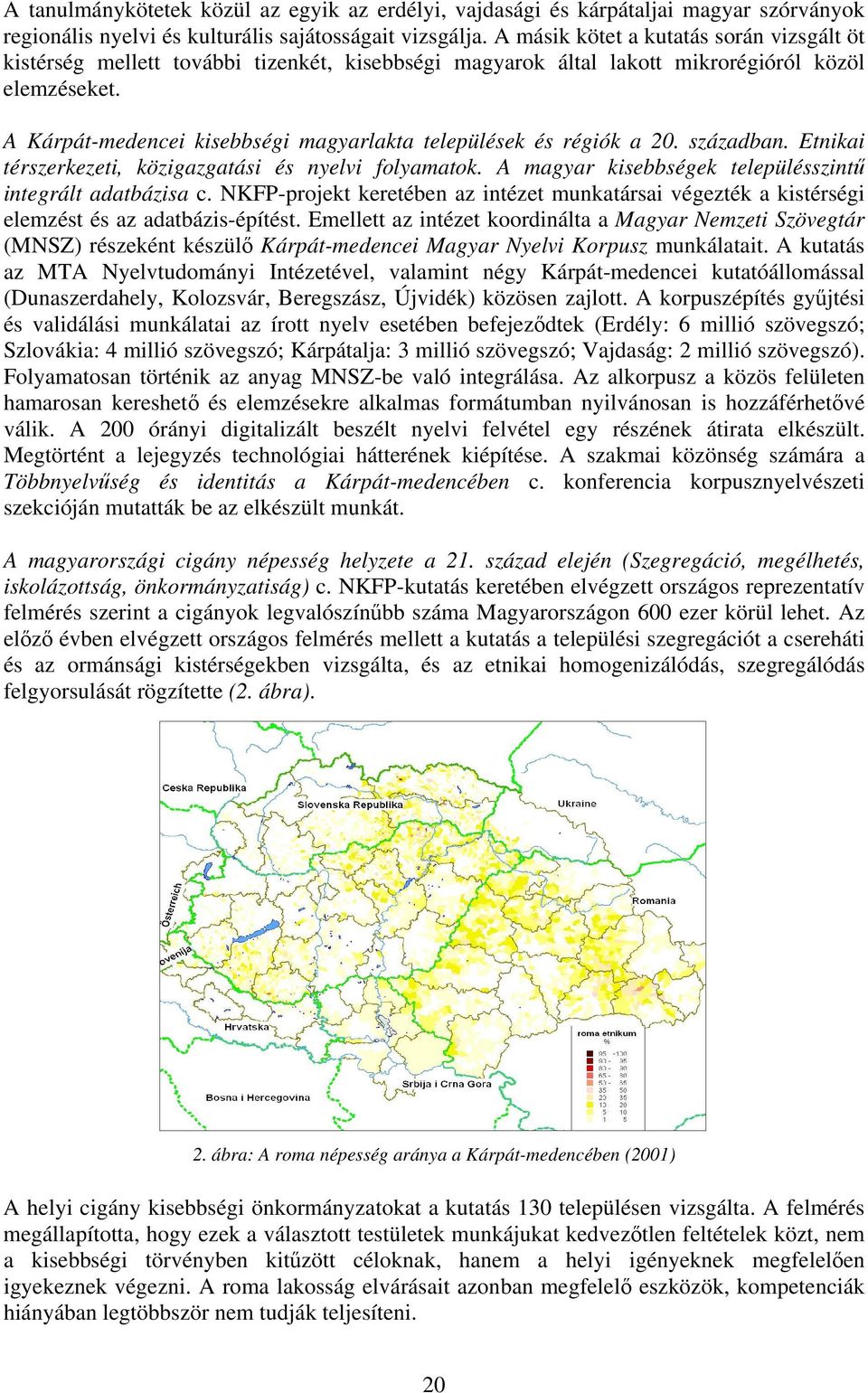 A Kárpát-medencei kisebbségi magyarlakta települések és régiók a 20. században. Etnikai térszerkezeti, közigazgatási és nyelvi folyamatok. A magyar kisebbségek településszintű integrált adatbázisa c.