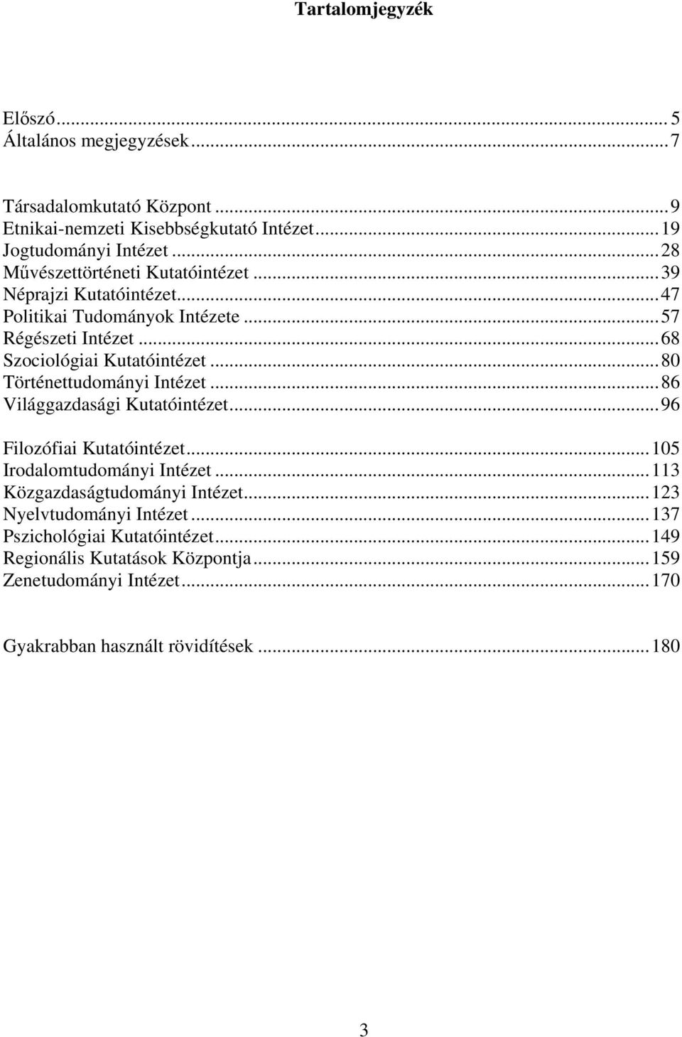 ..80 Történettudományi Intézet...86 Világgazdasági Kutatóintézet...96 Filozófiai Kutatóintézet...105 Irodalomtudományi Intézet...113 Közgazdaságtudományi Intézet.