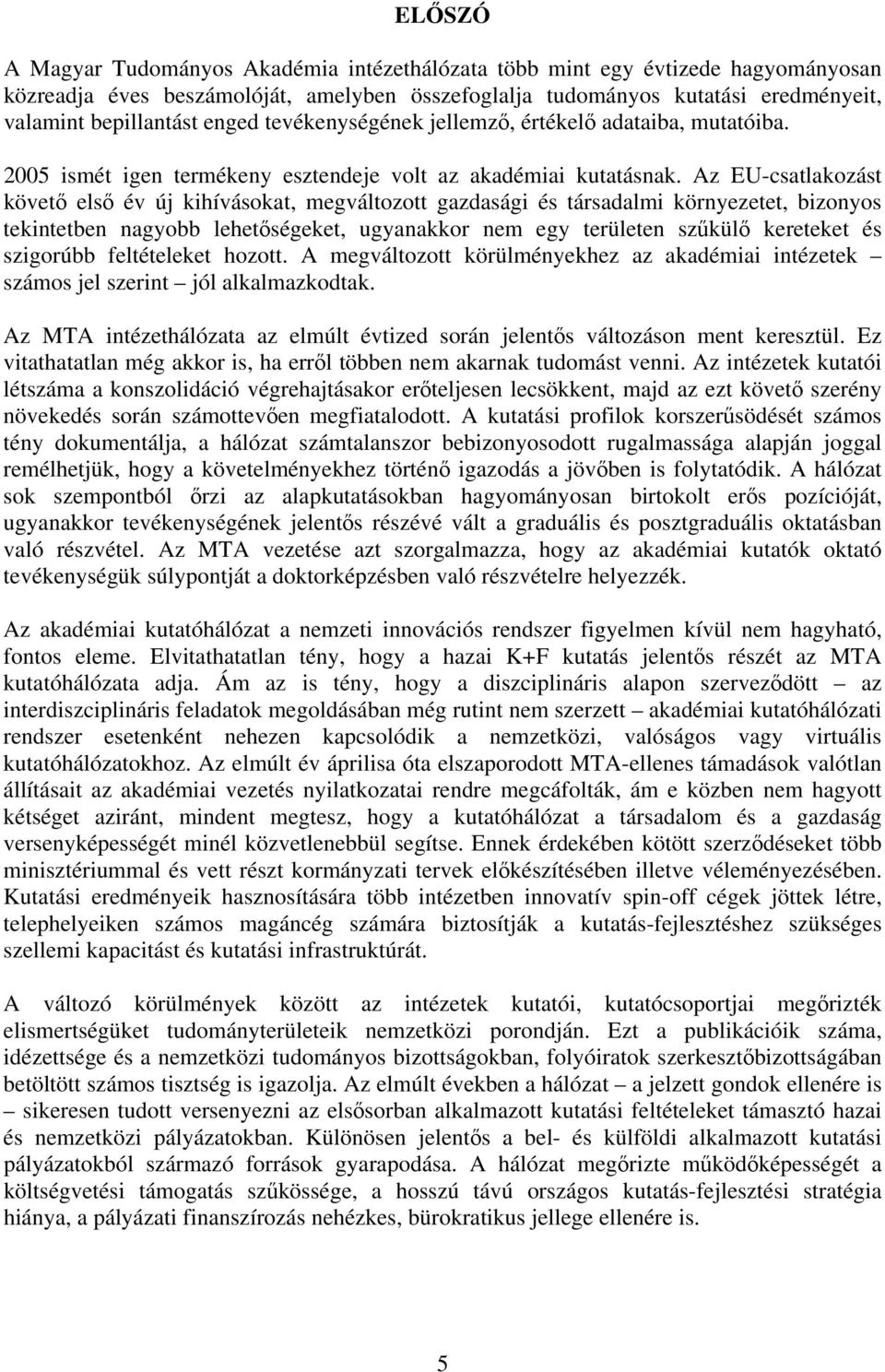 Az EU-csatlakozást követő első év új kihívásokat, megváltozott gazdasági és társadalmi környezetet, bizonyos tekintetben nagyobb lehetőségeket, ugyanakkor nem egy területen szűkülő kereteket és