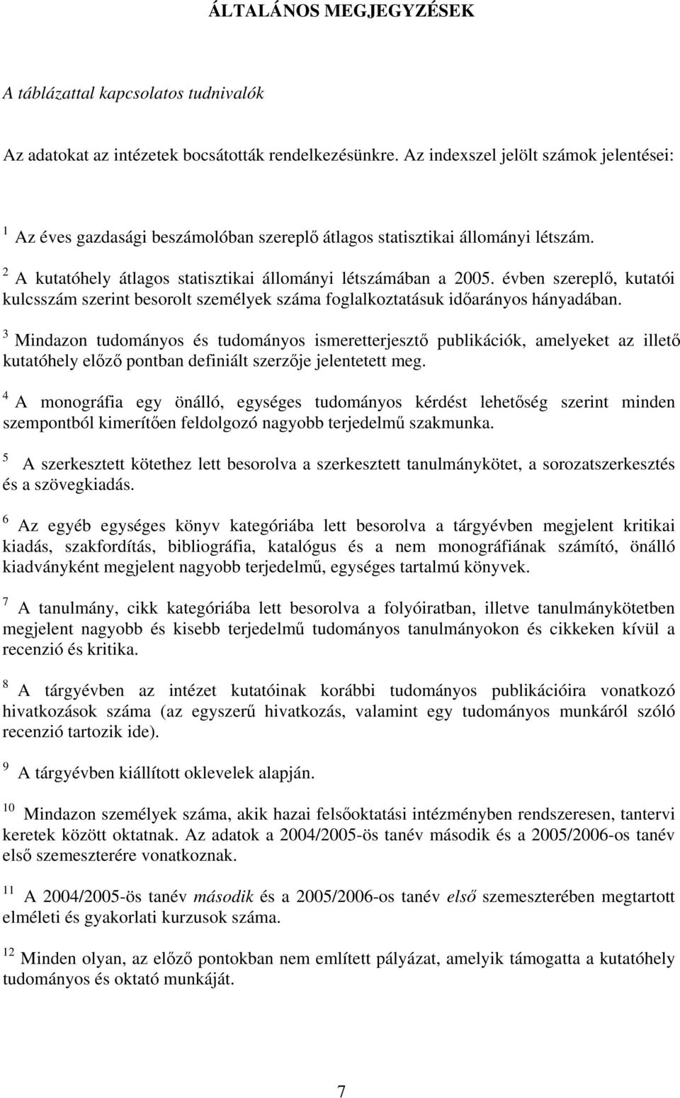 évben szereplő, kutatói kulcsszám szerint besorolt személyek száma foglalkoztatásuk időarányos hányadában.