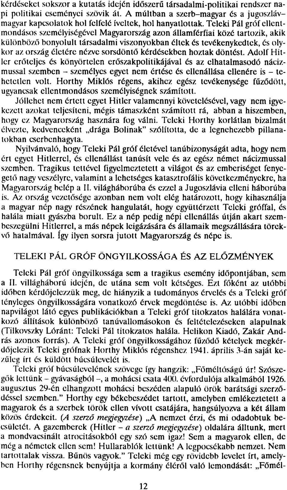 Teleki Pál gróf ellentmondásos személyiségével Magyarország azon államférfiai közé tartozik, akik különböző bonyolult társadalmi viszonyokban éltek és tevékenykedtek, és olykor az ország életére