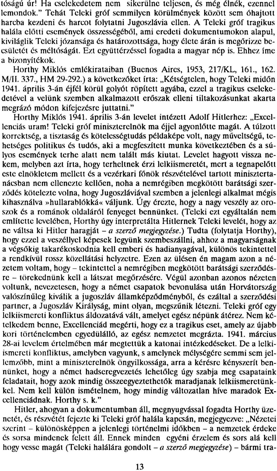 Ezt együttérzéssel fogadta a magyar nép is. Ehhez íme a bizonyítékok. Horthy Miklós emlékirataiban (Buenos Aires, 1953, 217/KL, 161., 162. M/II. 337., HM 29-292.