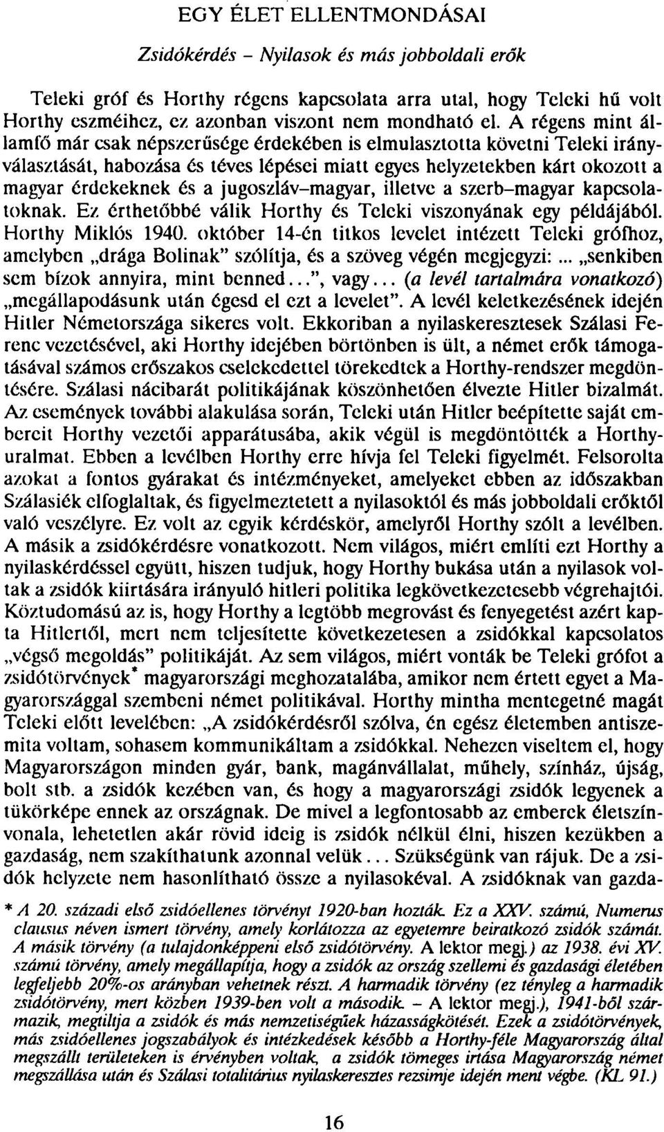 jugoszláv-magyar, illetve a szerb-magyar kapcsolatoknak. Ez érthetőbbé válik Horthy és Teleki viszonyának egy példájából. Horthy Miklós 1940.