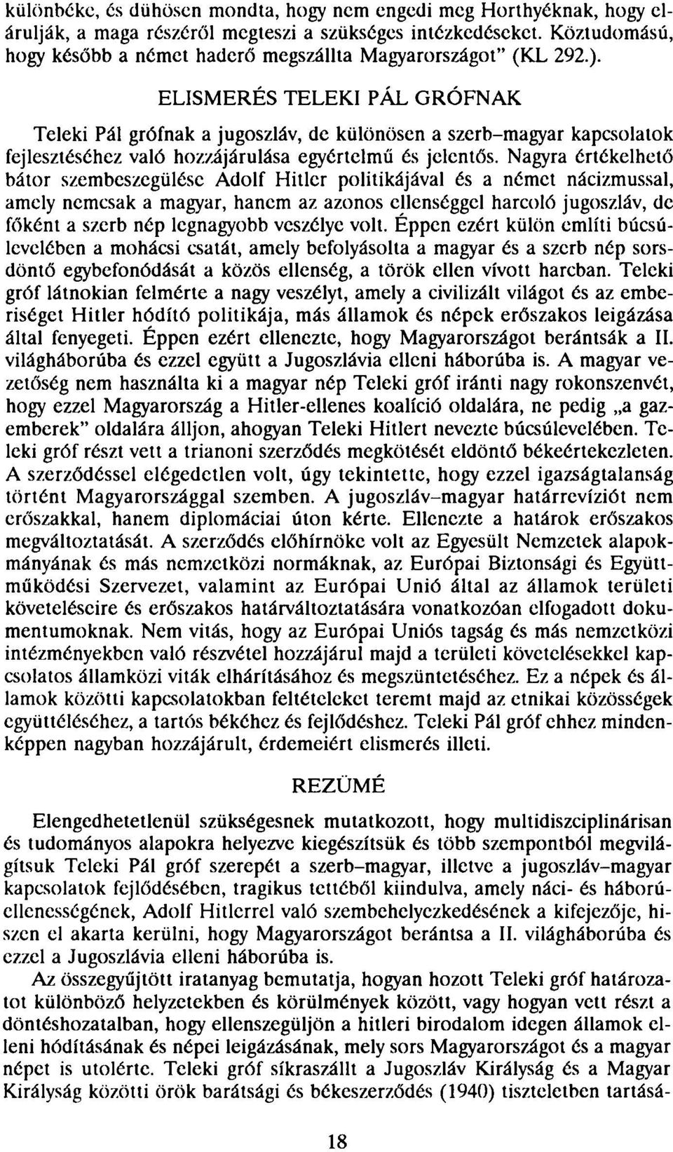 ELISMERÉS TELEKI PÁL GRÓFNAK Teleki Pál grófnak a jugoszláv, de különösen a szerb-magyar kapcsolatok fejlesztéséhez való hozzájárulása egyértelmű és jelentős.