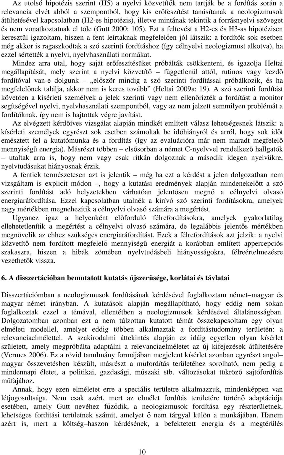 Ezt a feltevést a H2-es és H3-as hipotézisen keresztül igazoltam, hiszen a fent leírtaknak megfelelően jól látszik: a fordítók sok esetben még akkor is ragaszkodtak a szó szerinti fordításhoz (így