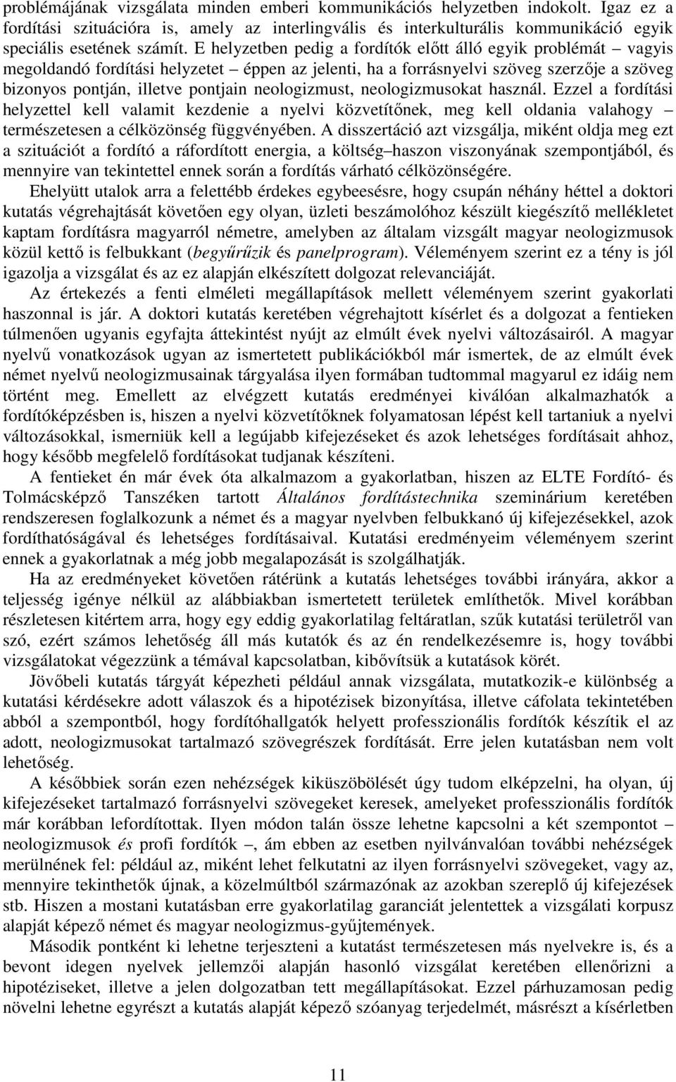 neologizmust, neologizmusokat használ. Ezzel a fordítási helyzettel kell valamit kezdenie a nyelvi közvetítőnek, meg kell oldania valahogy természetesen a célközönség függvényében.