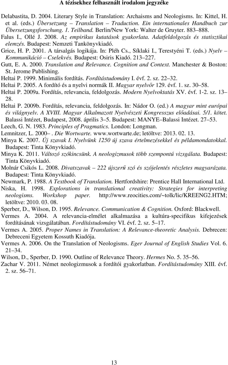 Adatfeldolgozás és statisztikai elemzés. Budapest: Nemzeti Tankönyvkiadó. Grice, H. P. 2001. A társalgás logikája. In: Pléh Cs., Síklaki I., Terestyéni T. (eds.) Nyelv Kommunikáció Cselekvés.