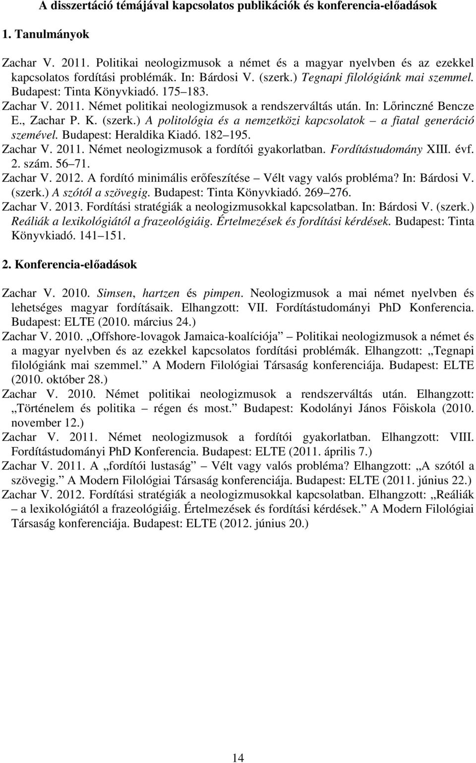 Zachar V. 2011. Német politikai neologizmusok a rendszerváltás után. In: Lőrinczné Bencze E., Zachar P. K. (szerk.) A politológia és a nemzetközi kapcsolatok a fiatal generáció szemével.