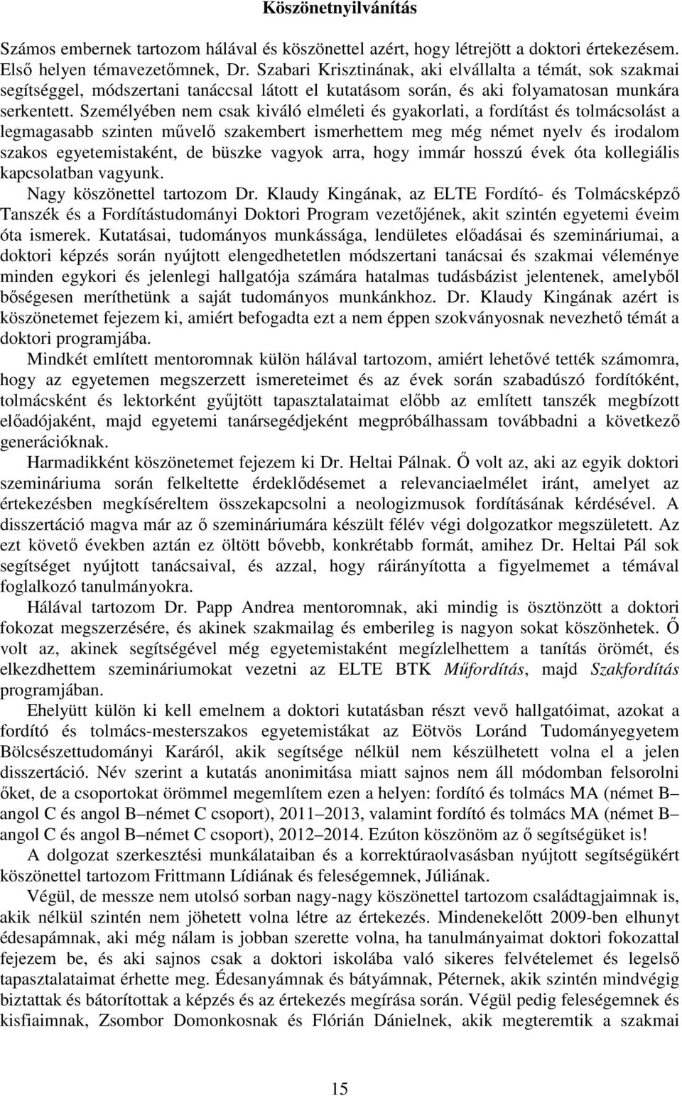 Személyében nem csak kiváló elméleti és gyakorlati, a fordítást és tolmácsolást a legmagasabb szinten művelő szakembert ismerhettem meg még német nyelv és irodalom szakos egyetemistaként, de büszke