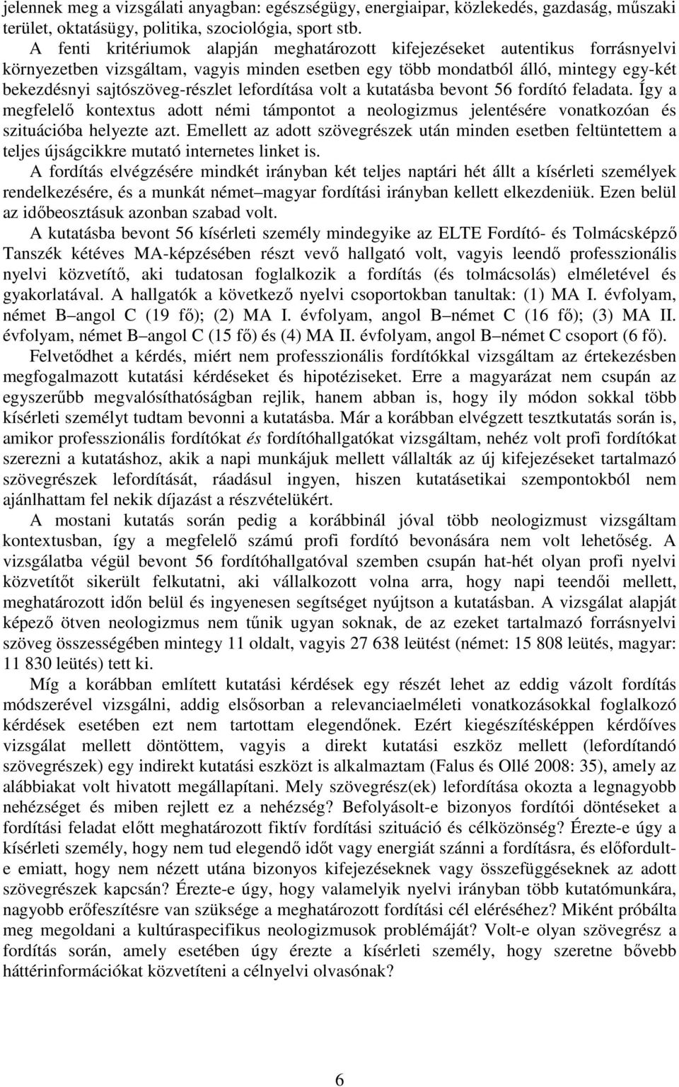 lefordítása volt a kutatásba bevont 56 fordító feladata. Így a megfelelő kontextus adott némi támpontot a neologizmus jelentésére vonatkozóan és szituációba helyezte azt.