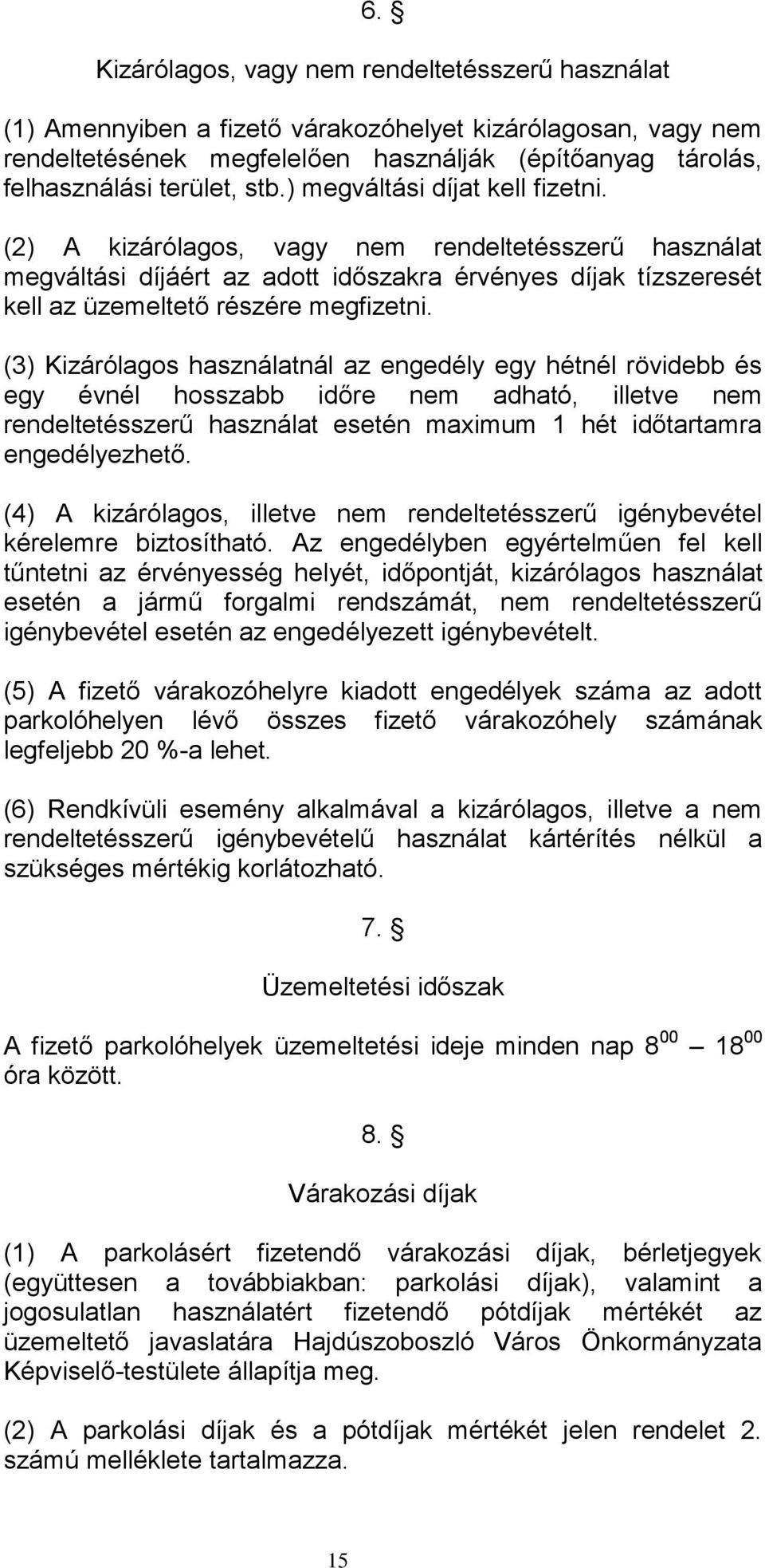 (3) Kizárólagos használatnál az engedély egy hétnél rövidebb és egy évnél hosszabb időre nem adható, illetve nem rendeltetésszerű használat esetén maximum 1 hét időtartamra engedélyezhető.