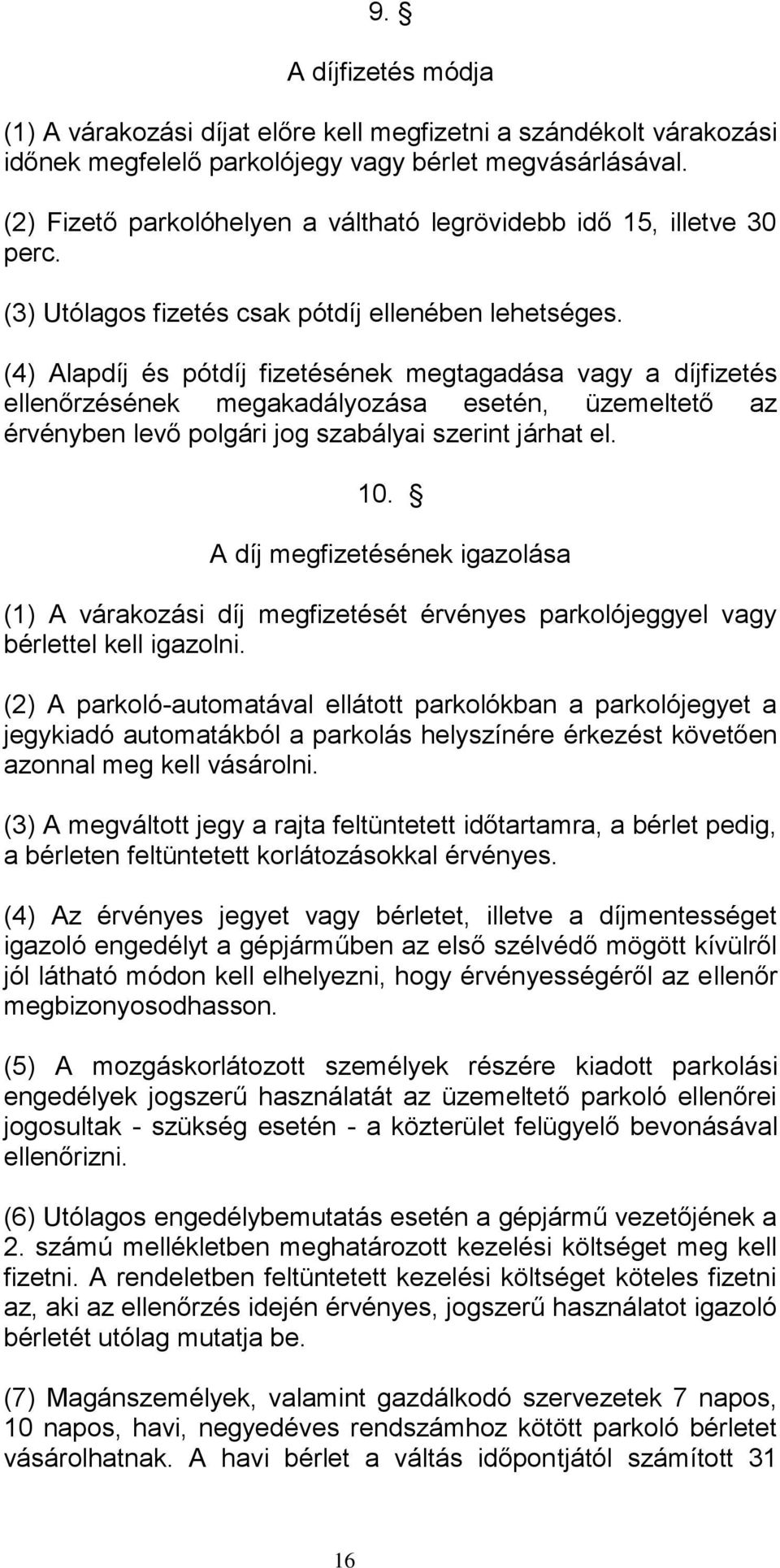 (4) Alapdíj és pótdíj fizetésének megtagadása vagy a díjfizetés ellenőrzésének megakadályozása esetén, üzemeltető az érvényben levő polgári jog szabályai szerint járhat el. 10.