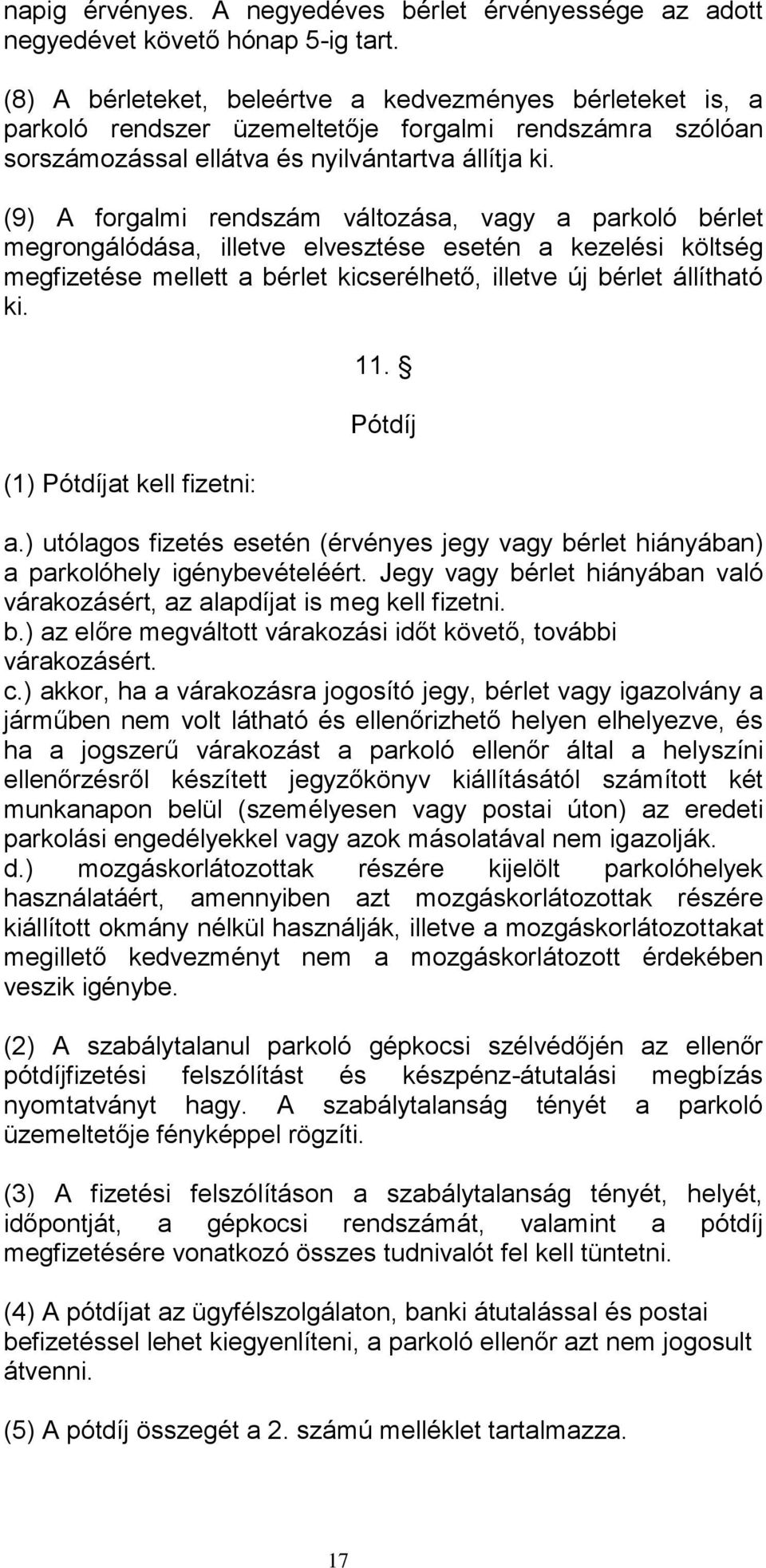 (9) A forgalmi rendszám változása, vagy a parkoló bérlet megrongálódása, illetve elvesztése esetén a kezelési költség megfizetése mellett a bérlet kicserélhető, illetve új bérlet állítható ki.