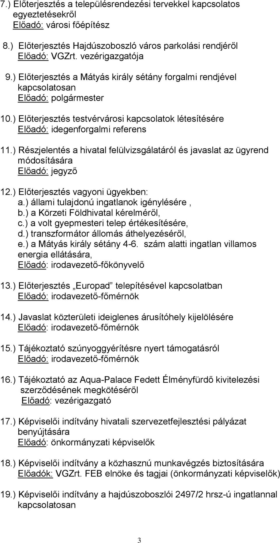 ) Részjelentés a hivatal felülvizsgálatáról és javaslat az ügyrend módosítására Előadó: jegyző 12.) Előterjesztés vagyoni ügyekben: a.) állami tulajdonú ingatlanok igénylésére, b.