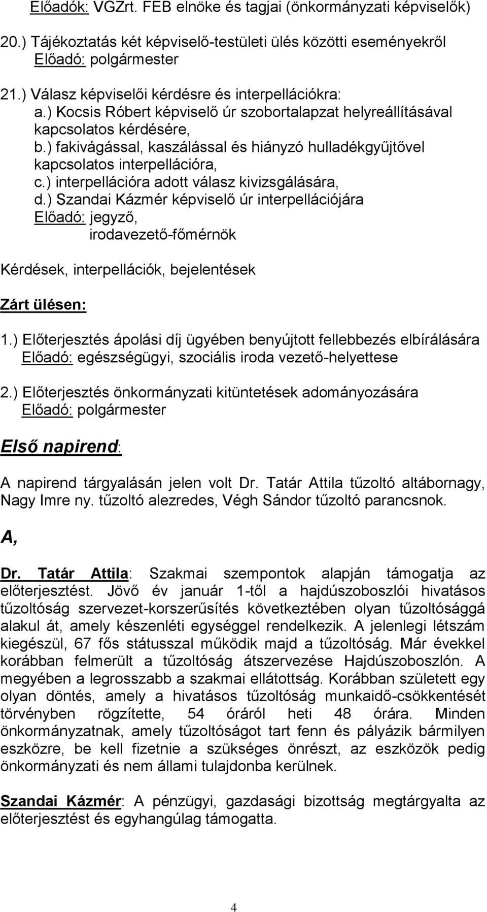 ) fakivágással, kaszálással és hiányzó hulladékgyűjtővel kapcsolatos interpellációra, c.) interpellációra adott válasz kivizsgálására, d.