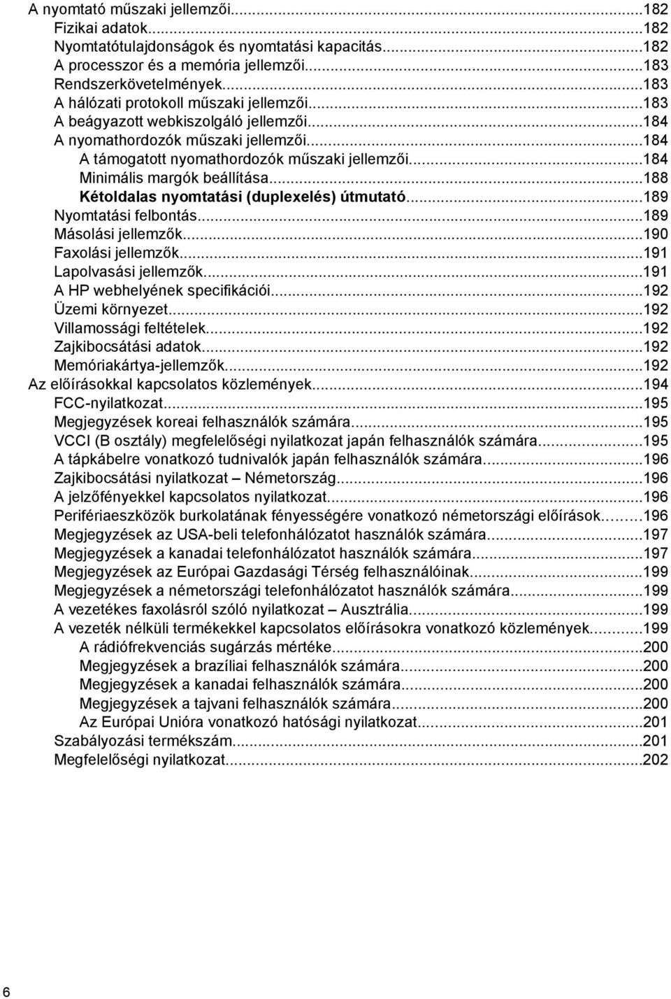 ..184 Minimális margók beállítása...188 Kétoldalas nyomtatási (duplexelés) útmutató...189 Nyomtatási felbontás...189 Másolási jellemzők...190 Faxolási jellemzők...191 Lapolvasási jellemzők.