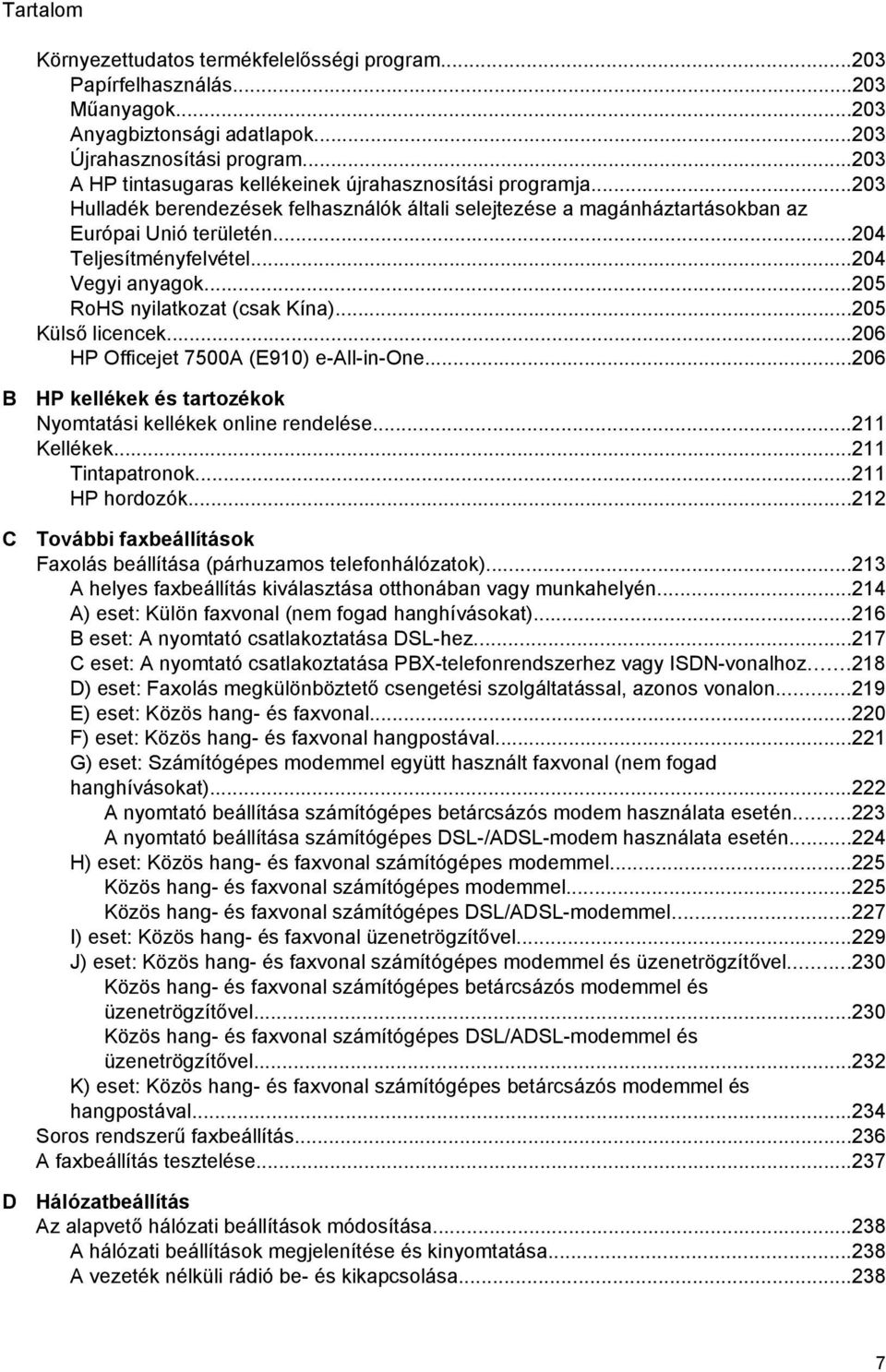 ..204 Vegyi anyagok...205 RoHS nyilatkozat (csak Kína)...205 Külső licencek...206 HP Officejet 7500A (E910) e-all-in-one...206 B C D HP kellékek és tartozékok Nyomtatási kellékek online rendelése.