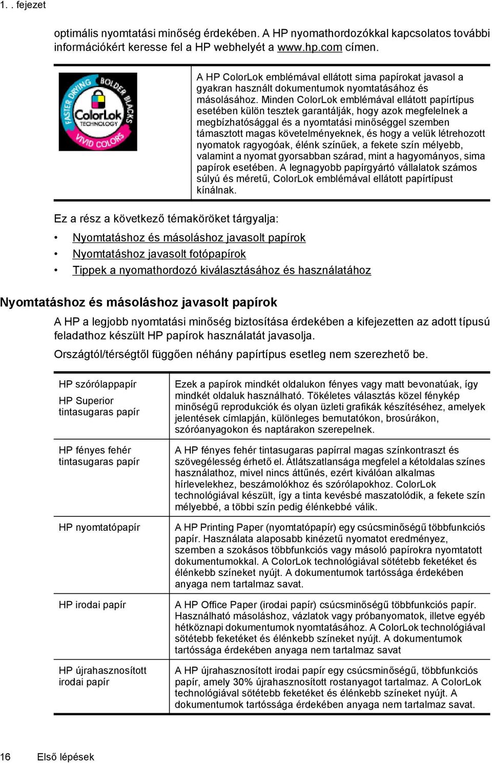 Minden ColorLok emblémával ellátott papírtípus esetében külön tesztek garantálják, hogy azok megfelelnek a megbízhatósággal és a nyomtatási minőséggel szemben támasztott magas követelményeknek, és