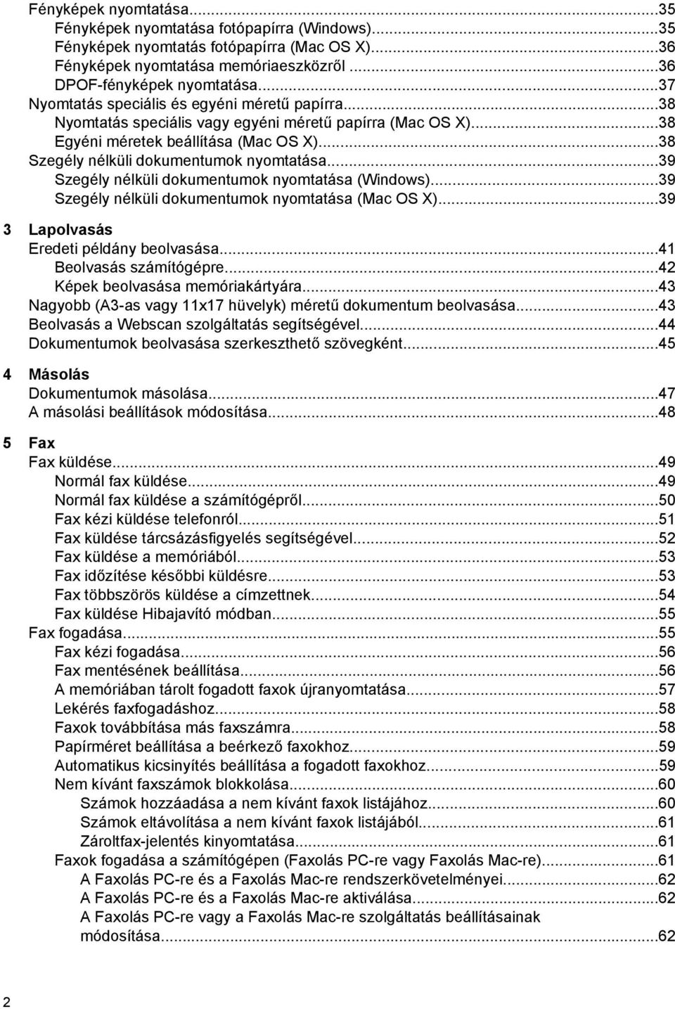 ..39 Szegély nélküli dokumentumok nyomtatása (Windows)...39 Szegély nélküli dokumentumok nyomtatása (Mac OS X)...39 3 Lapolvasás Eredeti példány beolvasása...41 Beolvasás számítógépre.