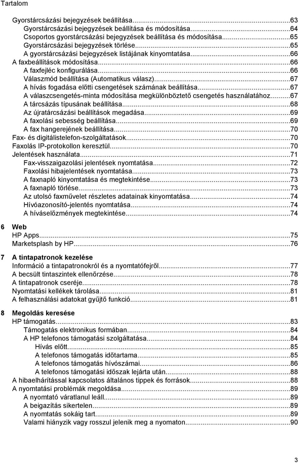 ..66 Válaszmód beállítása (Automatikus válasz)...67 A hívás fogadása előtti csengetések számának beállítása...67 A válaszcsengetés-minta módosítása megkülönböztető csengetés használatához.