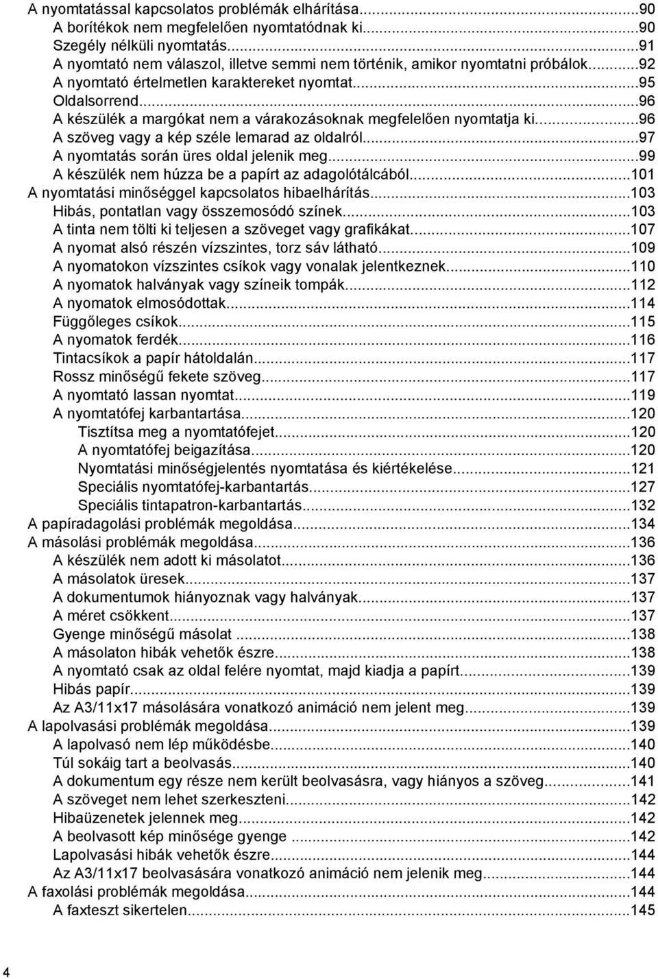 ..96 A készülék a margókat nem a várakozásoknak megfelelően nyomtatja ki...96 A szöveg vagy a kép széle lemarad az oldalról...97 A nyomtatás során üres oldal jelenik meg.