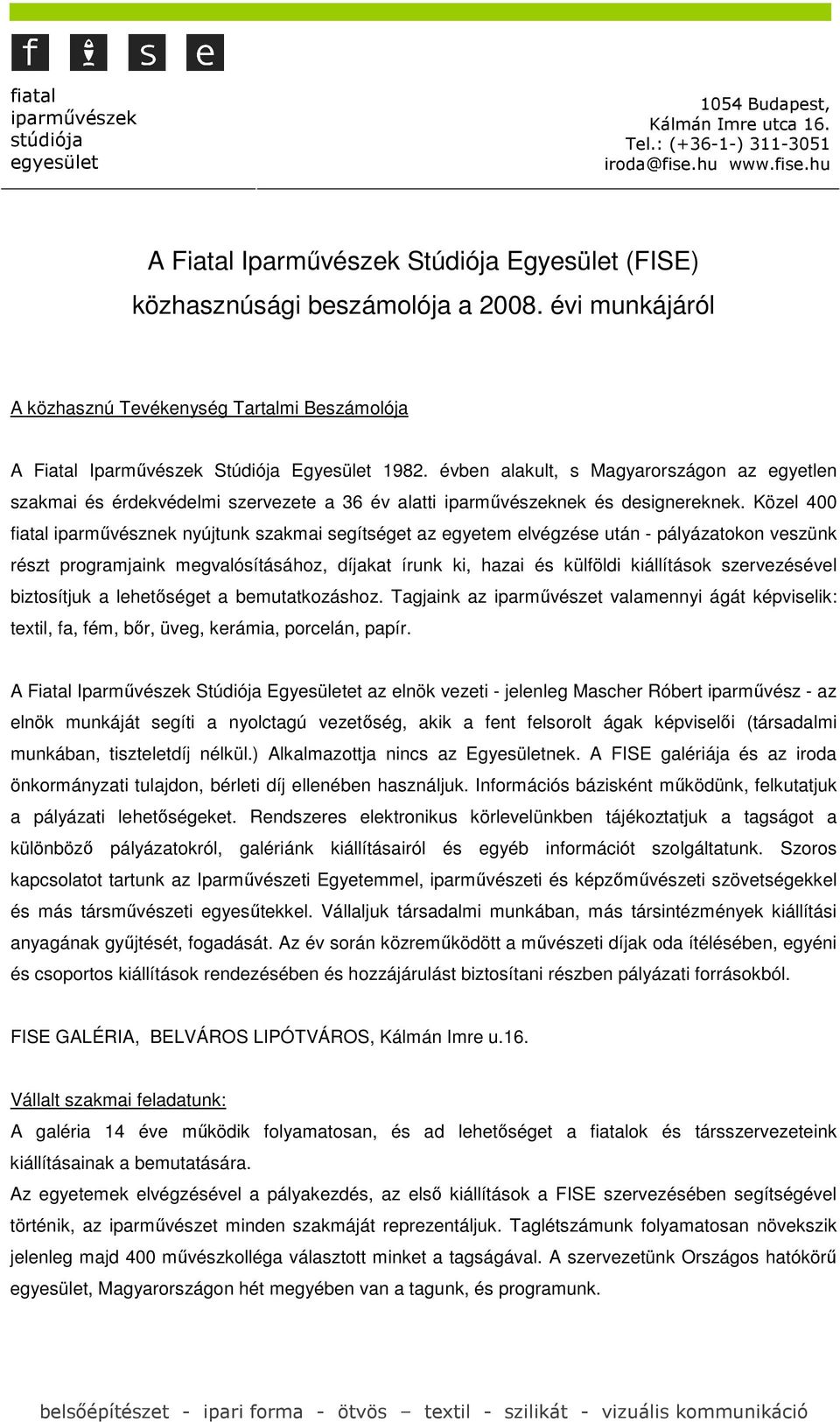 évben alakult, s Magyarországon az egyetlen szakmai és érdekvédelmi szervezete a 36 év alatti iparmővészeknek és designereknek.