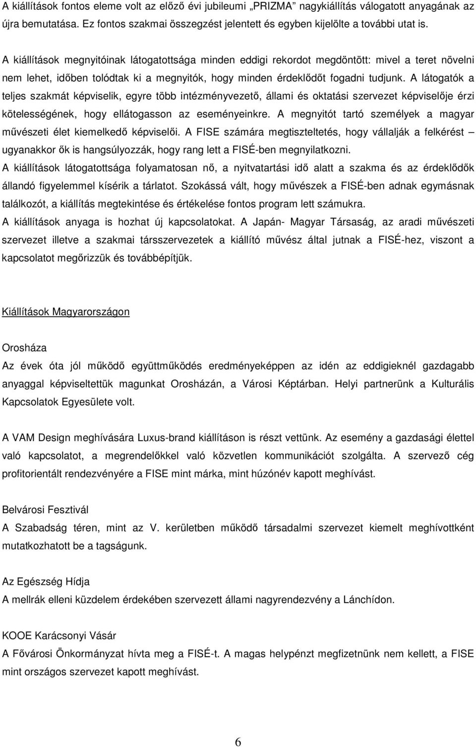 A látogatók a teljes szakmát képviselik, egyre több intézményvezetı, állami és oktatási szervezet képviselıje érzi kötelességének, hogy ellátogasson az eseményeinkre.