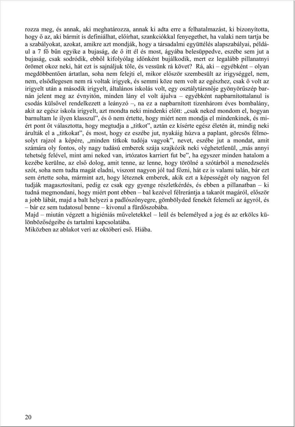 sodródik, ebb l kifolyólag id nként bujálkodik, mert ez legalább pillanatnyi örömet okoz neki, hát ezt is sajnáljuk t le, és vessünk rá követ?