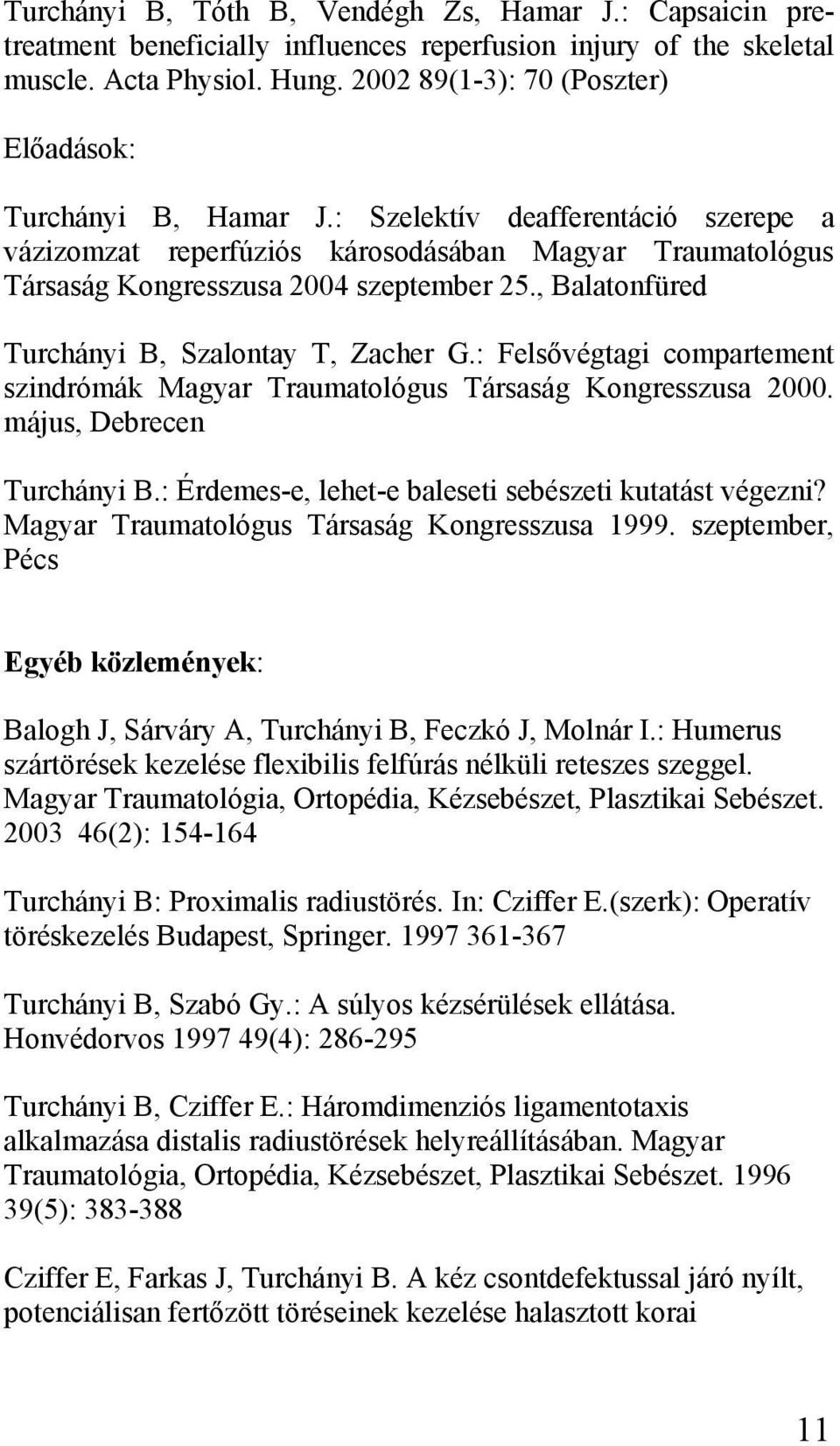 , Balatonfüred Turchányi B, Szalontay T, Zacher G.: Felsővégtagi compartement szindrómák Magyar Traumatológus Társaság Kongresszusa 2000. május, Debrecen Turchányi B.