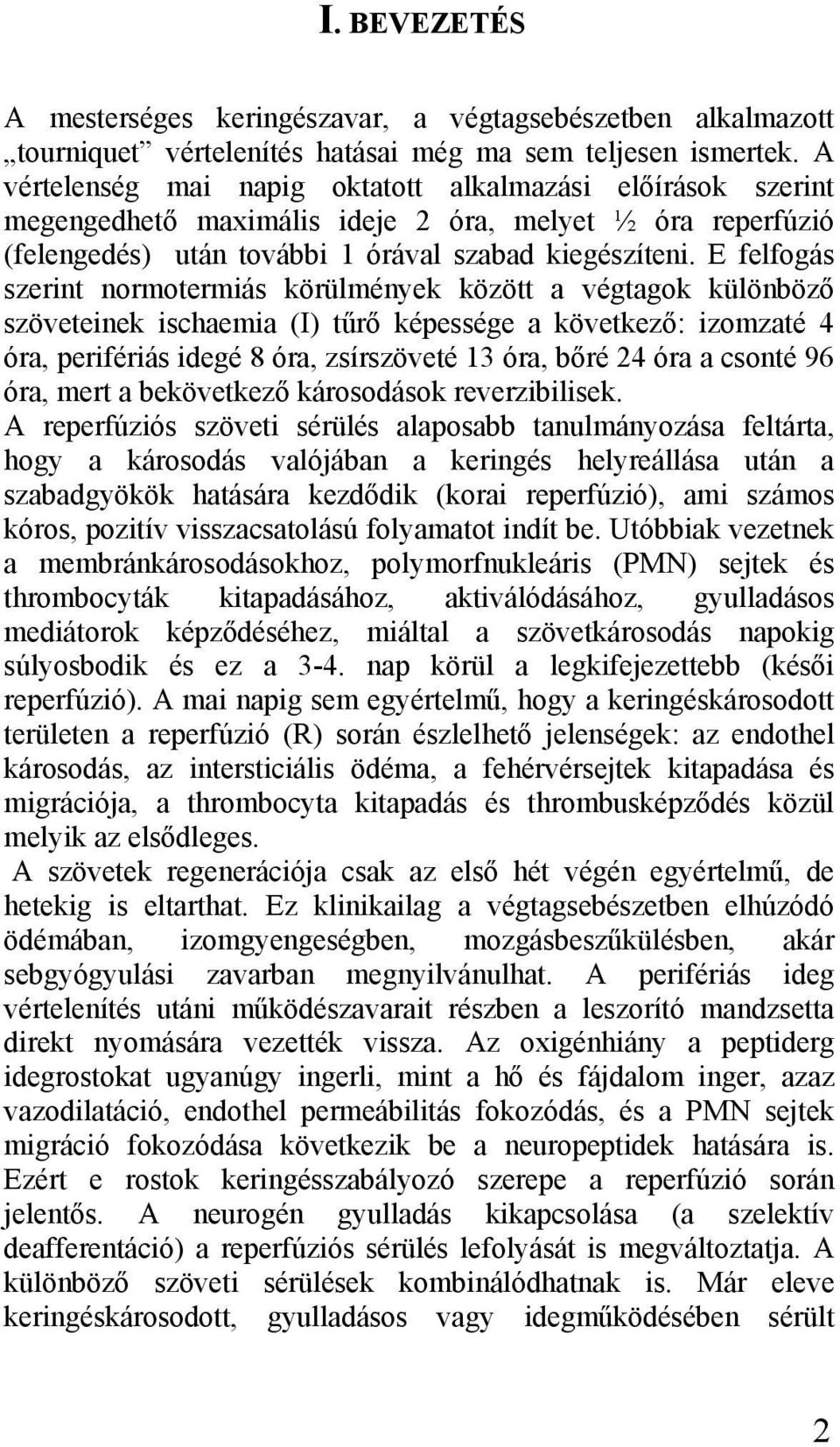 E felfogás szerint normotermiás körülmények között a végtagok különböző szöveteinek ischaemia (I) tűrő képessége a következő: izomzaté 4 óra, perifériás idegé 8 óra, zsírszöveté 13 óra, bőré 24 óra a