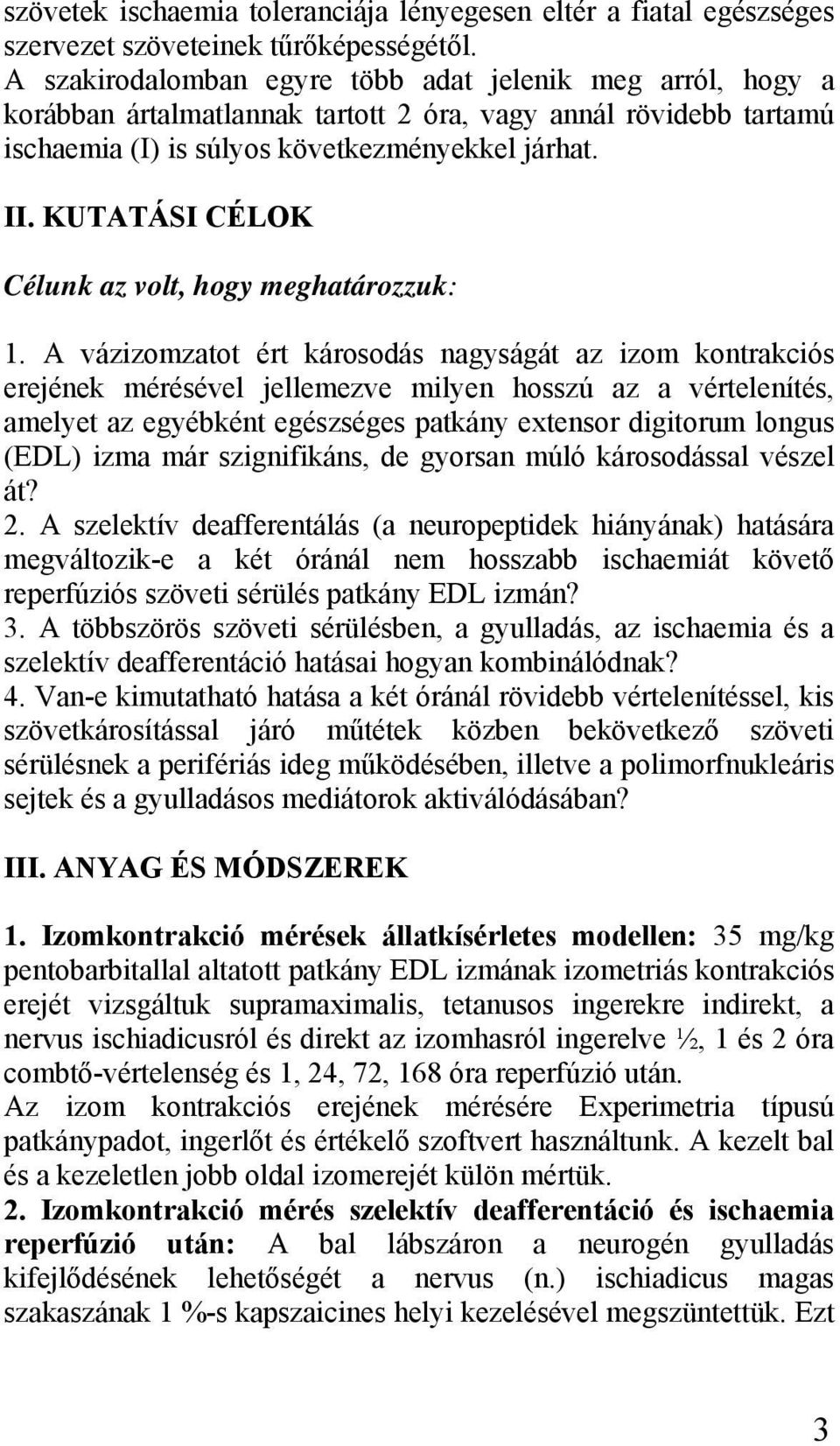 KUTATÁSI CÉLOK Célunk az volt, hogy meghatározzuk: 1.