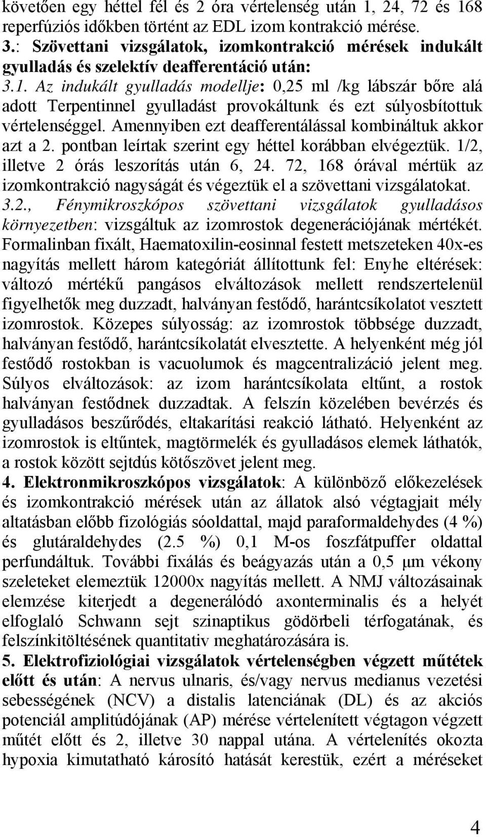 Az indukált gyulladás modellje: 0,25 ml /kg lábszár bőre alá adott Terpentinnel gyulladást provokáltunk és ezt súlyosbítottuk vértelenséggel.