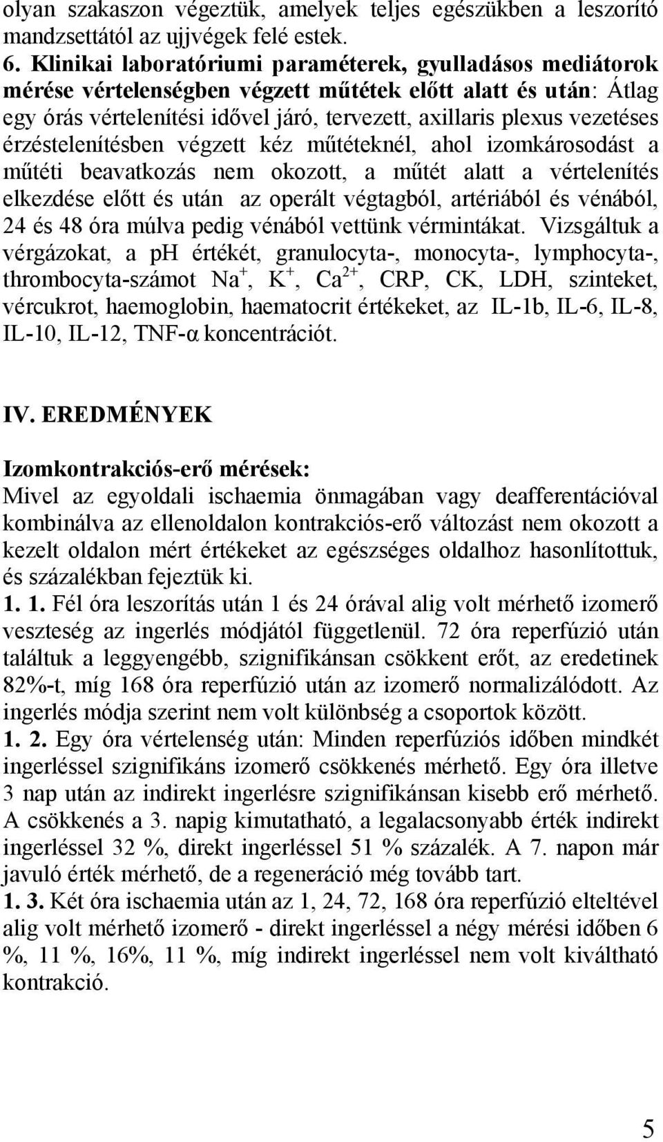 érzéstelenítésben végzett kéz műtéteknél, ahol izomkárosodást a műtéti beavatkozás nem okozott, a műtét alatt a vértelenítés elkezdése előtt és után az operált végtagból, artériából és vénából, 24 és