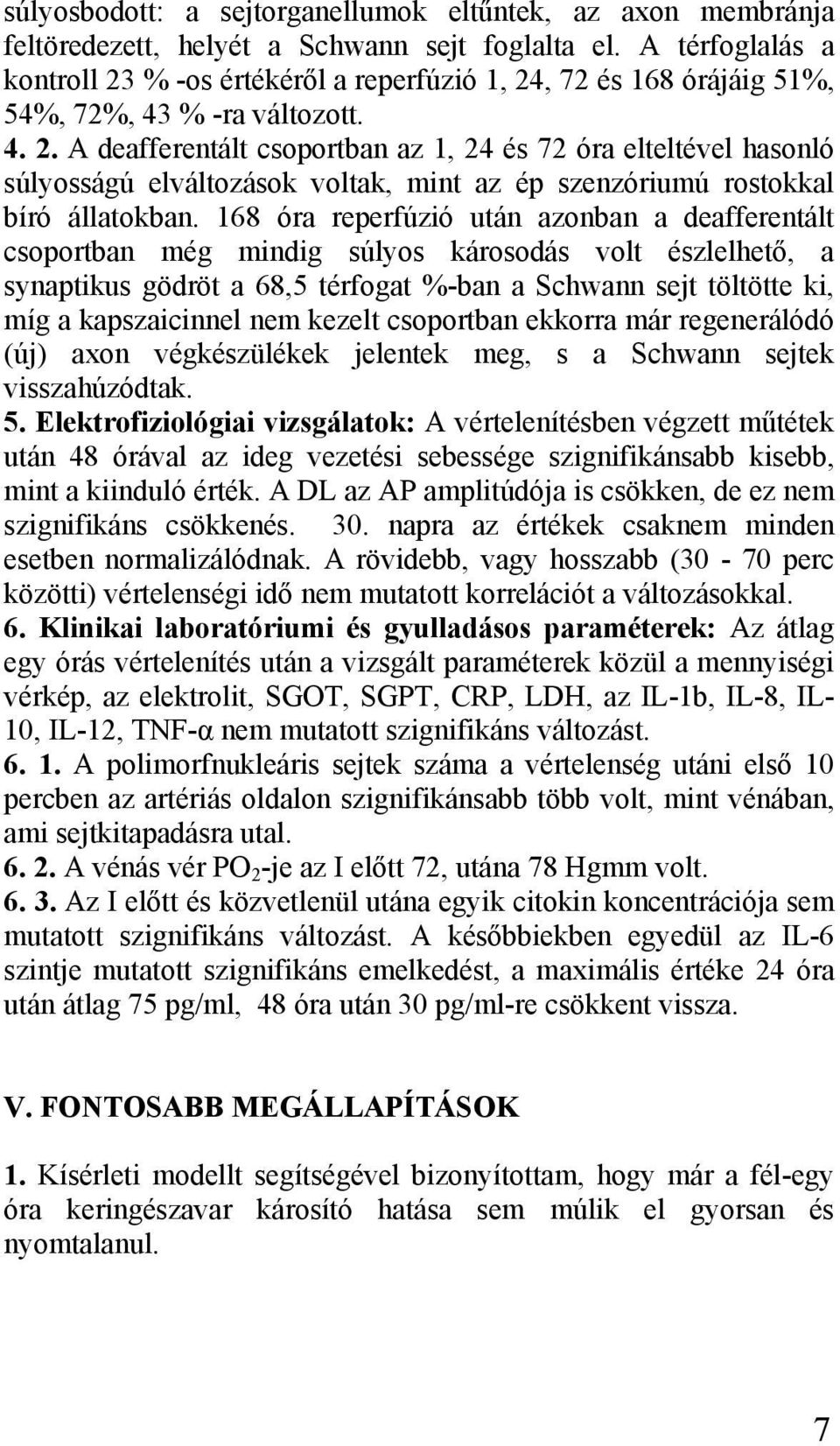 168 óra reperfúzió után azonban a deafferentált csoportban még mindig súlyos károsodás volt észlelhető, a synaptikus gödröt a 68,5 térfogat %-ban a Schwann sejt töltötte ki, míg a kapszaicinnel nem