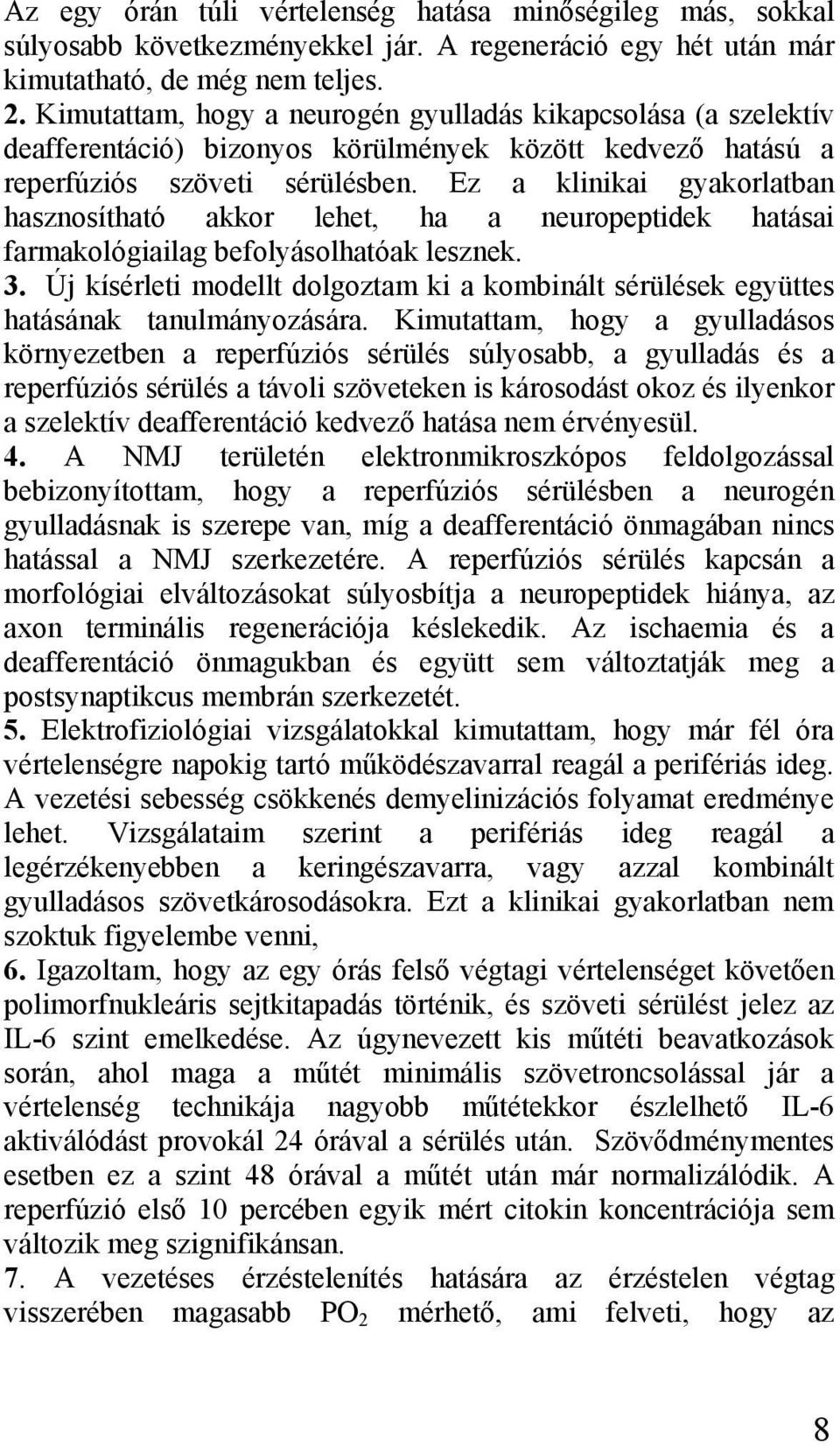 Ez a klinikai gyakorlatban hasznosítható akkor lehet, ha a neuropeptidek hatásai farmakológiailag befolyásolhatóak lesznek. 3.