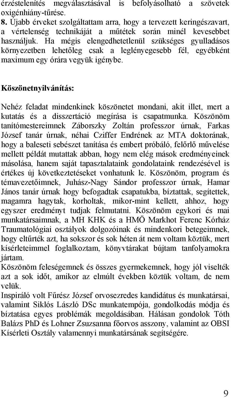 Ha mégis elengedhetetlenül szükséges gyulladásos környezetben lehetőleg csak a leglényegesebb fél, egyébként maximum egy órára vegyük igénybe.