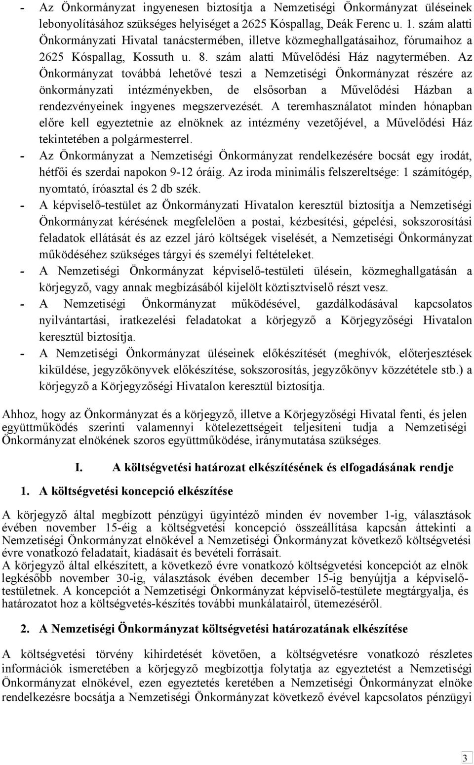 Az Önkormányzat továbbá lehetővé teszi a Nemzetiségi Önkormányzat részére az önkormányzati intézményekben, de elsősorban a Művelődési Házban a rendezvényeinek ingyenes megszervezését.